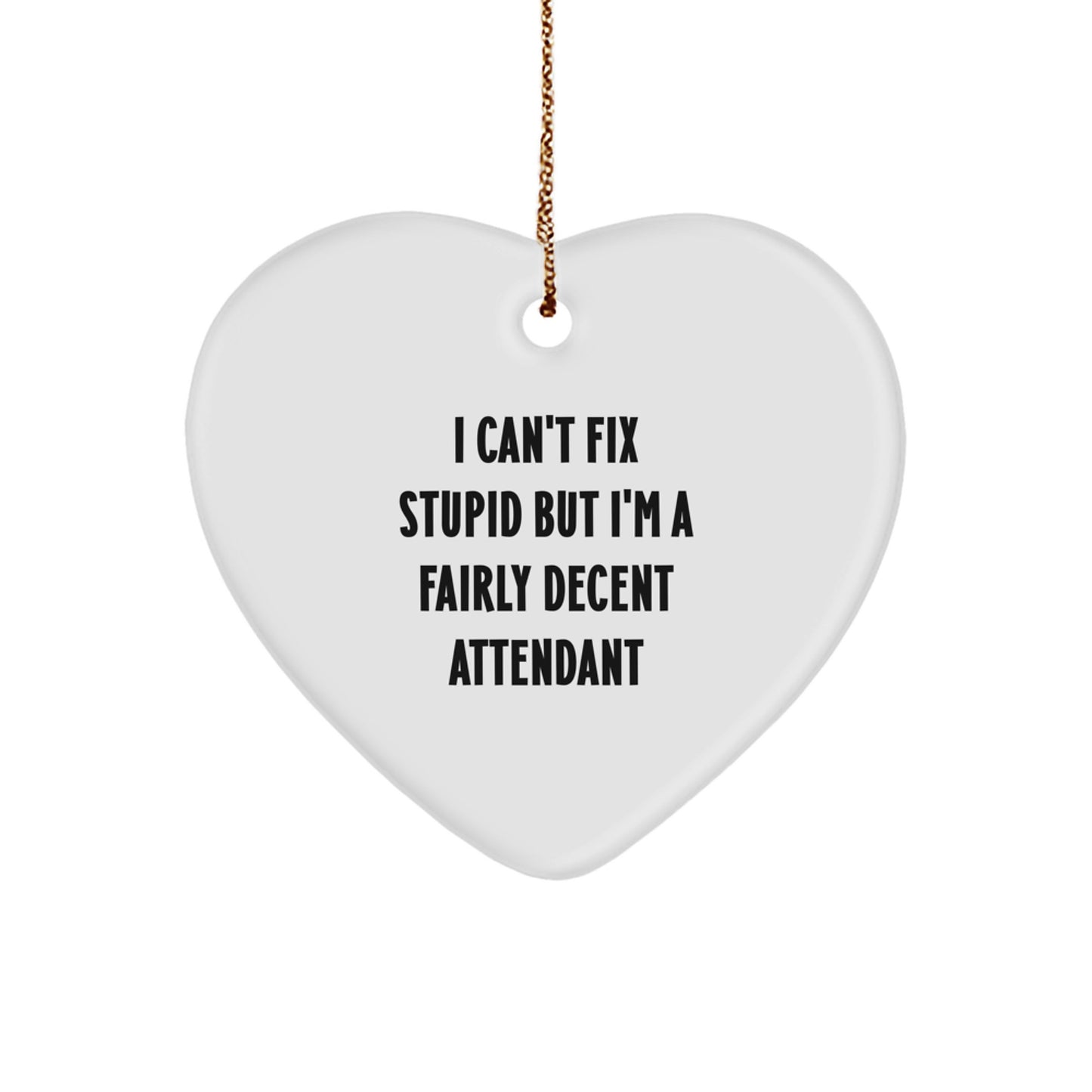 Funny Attendant Gifts, Heart Ornament, 'I Can't Fix Stupid But I'm A Fairly Decent Attendant', Christmas Unique Presents for Attendants - Image 1