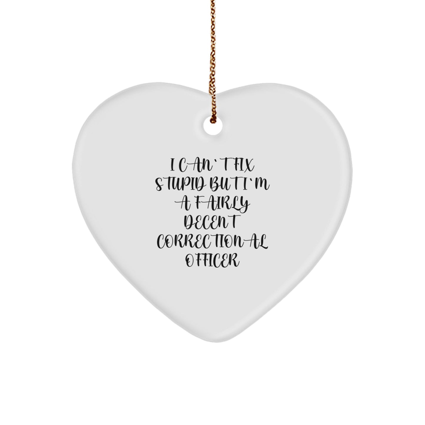 Funny Correctional Officer Heart Ornament, 'I Can't Fix Stupid But I'm A Fairly Decent Correctional Officer' Gifts for Men or Women, Christmas Unique Gifts from Family, Coworkers - Image 1