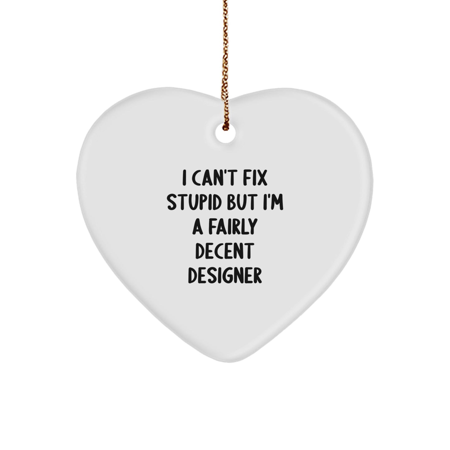 Funny Designer Gifts from Friends for Funny Designer - 'I Can't Fix Stupid But I'm A Fairly Decent Designer' Heart Ornament for Christmas - Image 1