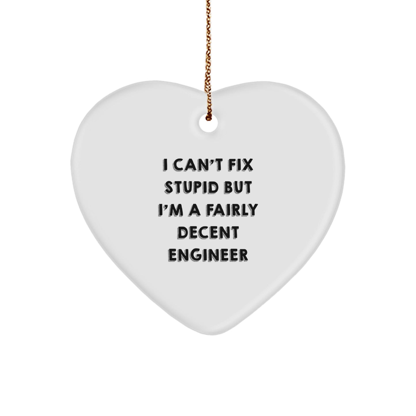 Funny Engineer Gifts from Friends, Christmas Unique Heart Ornaments for Men, 'I Can't Fix Stupid But I'm A Fairly Decent Engineer' Quote - Image 1
