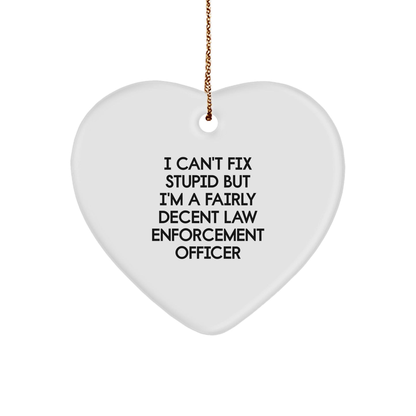 Funny Law Enforcement Officer Gifts from Friends - I Can't Fix Stupid But I'm A Fairly Decent Heart Ornament for Men and Women, Christmas Unique Gifts - Image 1