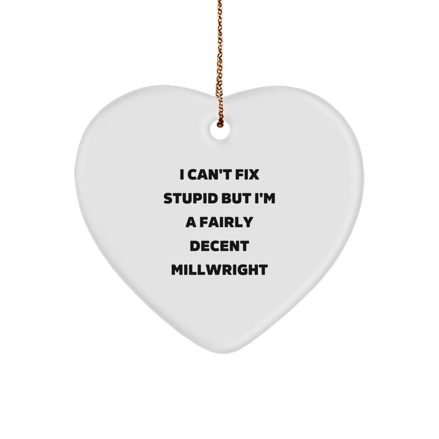 Funny Millwright Gifts - 'I Can't Fix Stupid But I'm A Fairly Decent Millwright' Heart Ornament for Christmas - Image 1