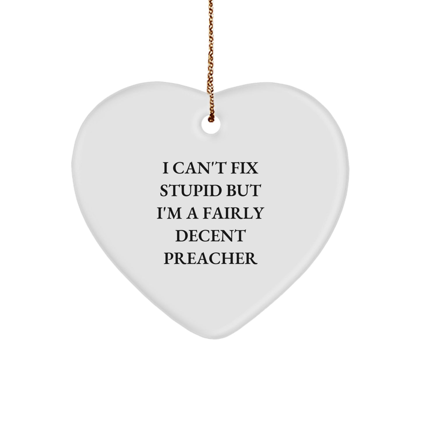 Preacher's Humor Heart Ornament, Funny Christmas Unique Gift from Friends to Preacher, 'I Can't Fix Stupid But I'm A Fairly Decent Preacher' Quote, Unique Heart Shaped Decoration - Image 1