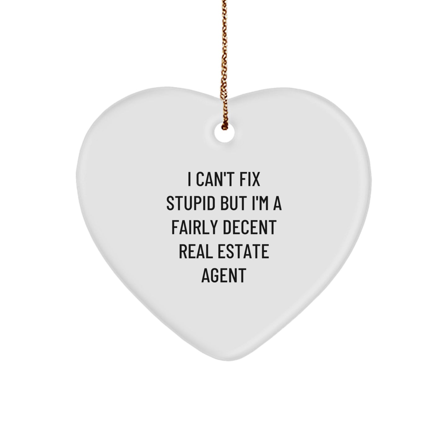 Funny Real Estate Agent Gifts from Friends - Heart Ornament with 'I Can't Fix Stupid But I'm A Fairly Decent Real Estate Agent' Quote for Christmas - Image 1