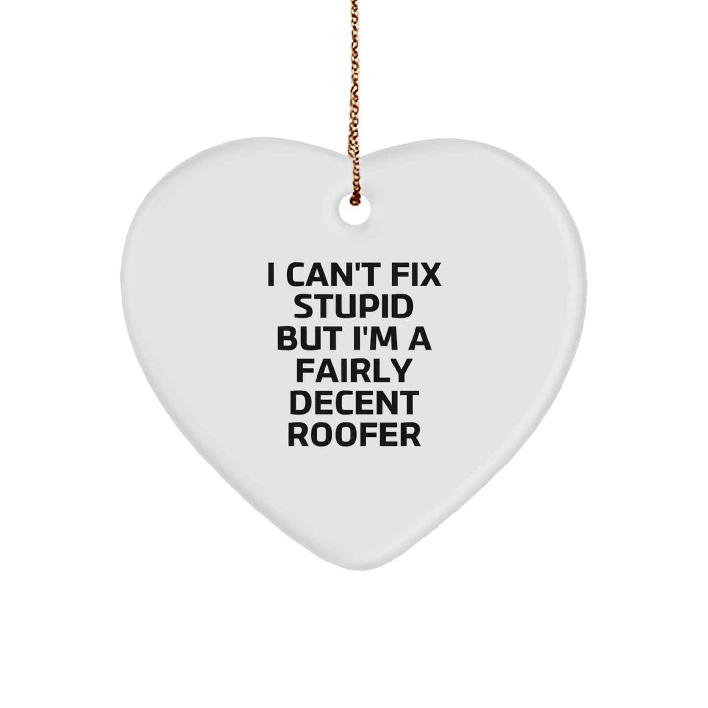 Funny Roofer Gift - Heart Ornament for Christmas - 'I Can't Fix Stupid But I'm A Fairly Decent Roofer' - Gifts from Friends to Family - Image 1