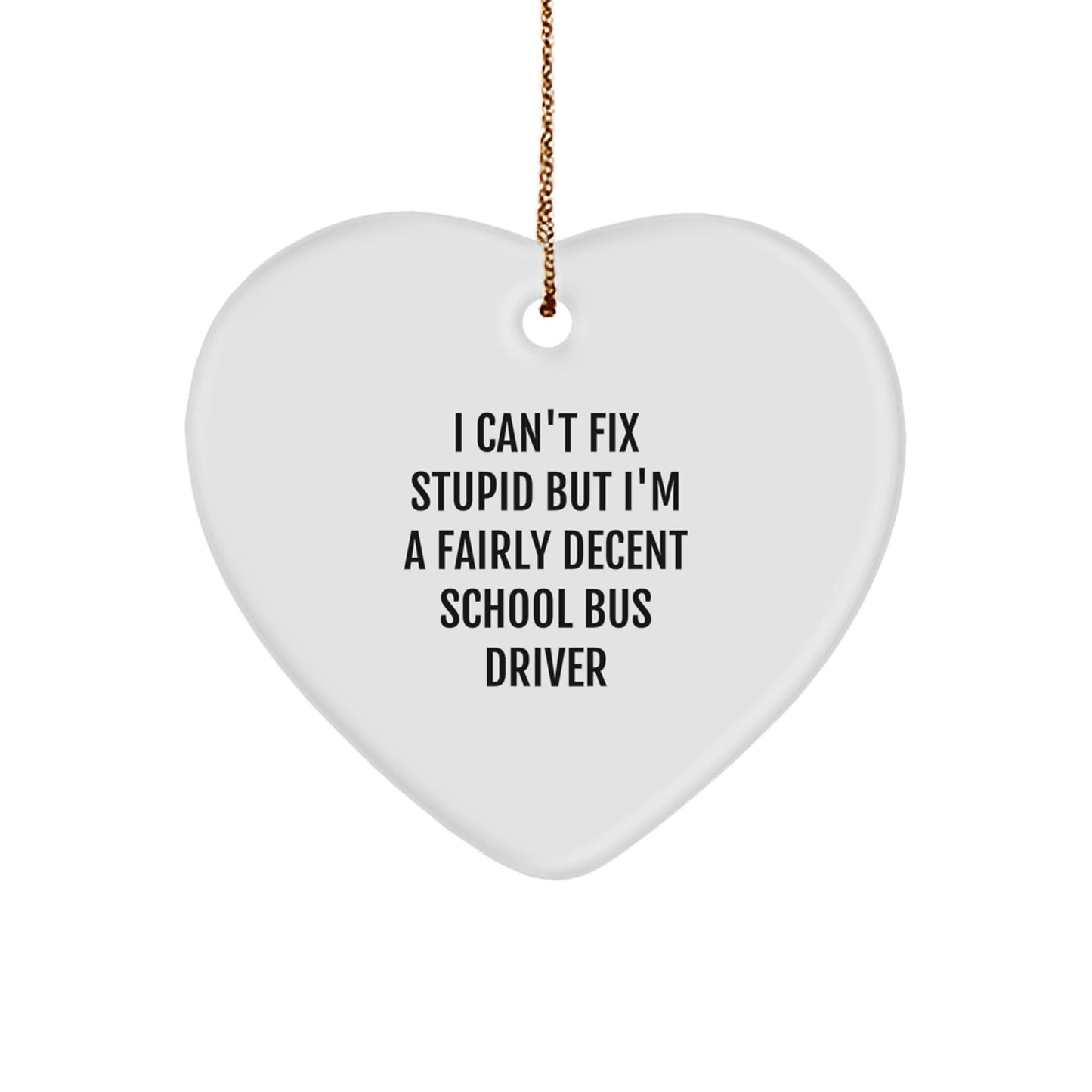 Funny School Bus Driver Gifts from Friends for Christmas - Heart Ornament with I Can't Fix Stupid Quote - Image 1