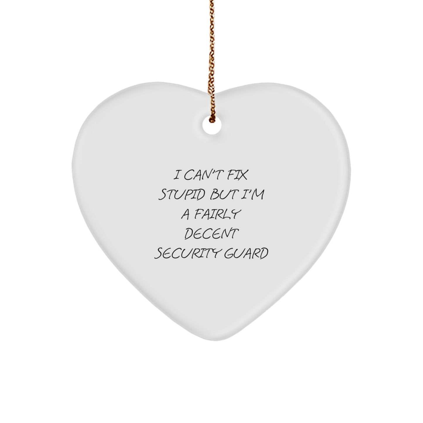 Security Guard Heart Ornament Gifts from Friends - Funny Quote 'I Can't Fix Stupid But I'm A Fairly Decent Security Guard' for Christmas - Image 1