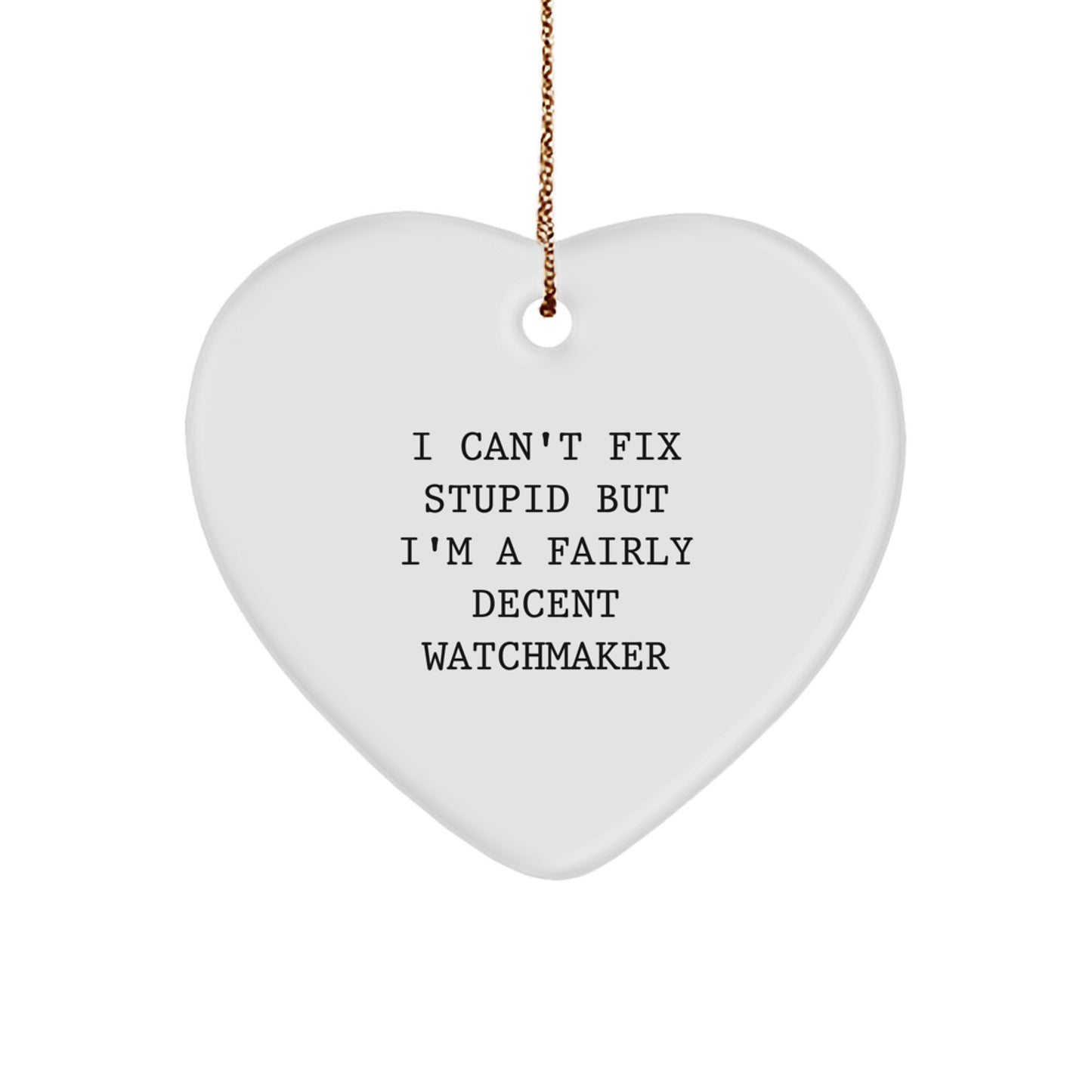 Watchmaker Gifts from Friends, Coworkers, or Family - I Can't Fix Stupid But I'm A Fairly Decent Watchmaker Heart Ornament, Christmas Unique Treasures - Image 1