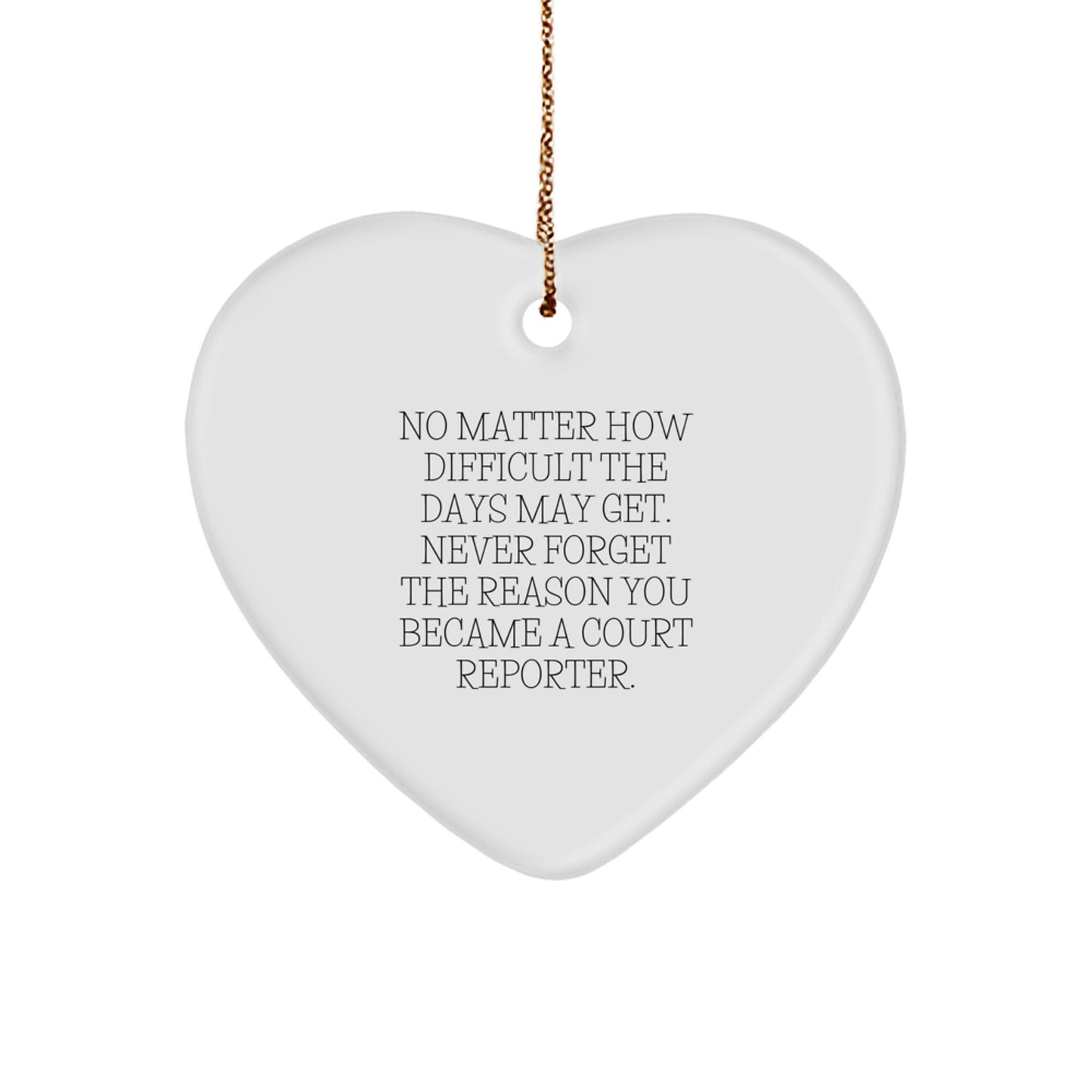Funny Court Reporter Gifts from Friends - Heart Ornament for Court Reporter, No Matter How Difficult The Days May Get. - Christmas Unique Gifts for Court Reporter, Inspirational Quote - Image 1