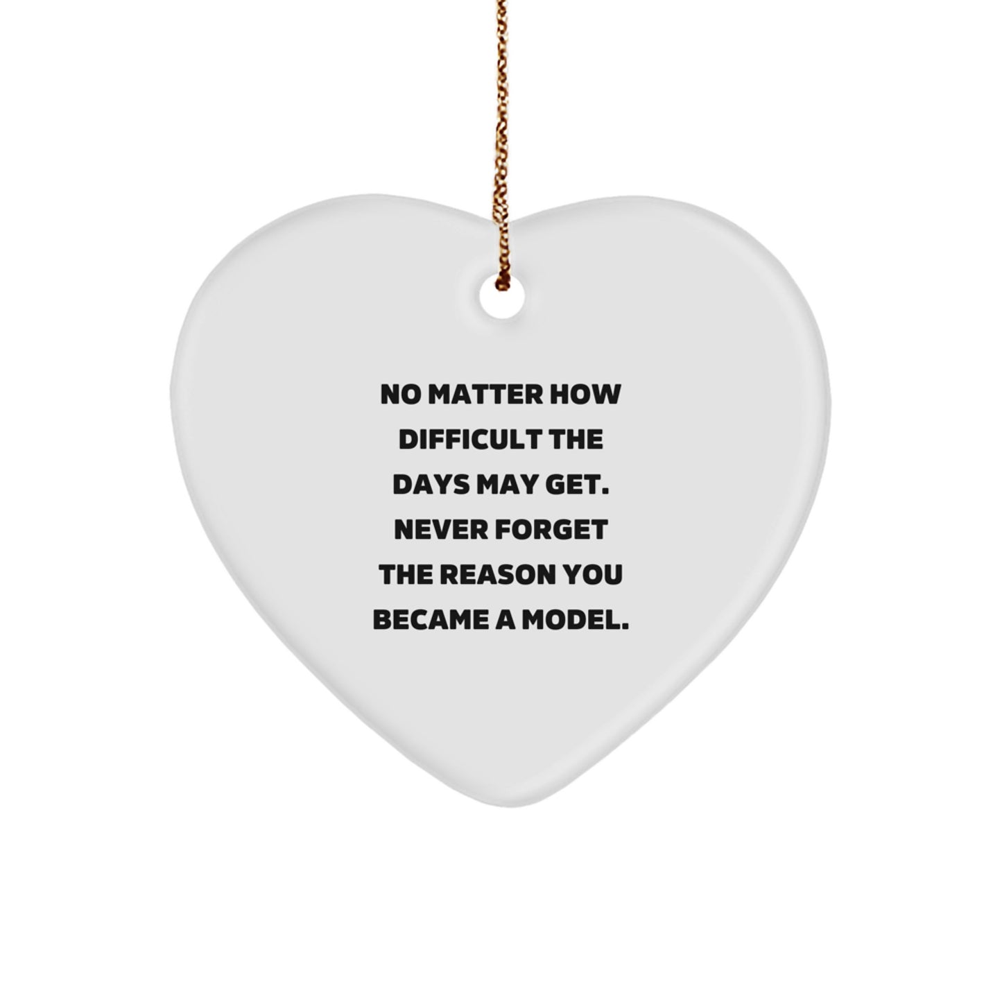 Inspirational Model Gifts for Christmas - Heart Ornament with 'No Matter How Difficult The Days May Get. Never Forget The Reason You Became A Model.' Quote, Gifts from Friends and Family - Image 1