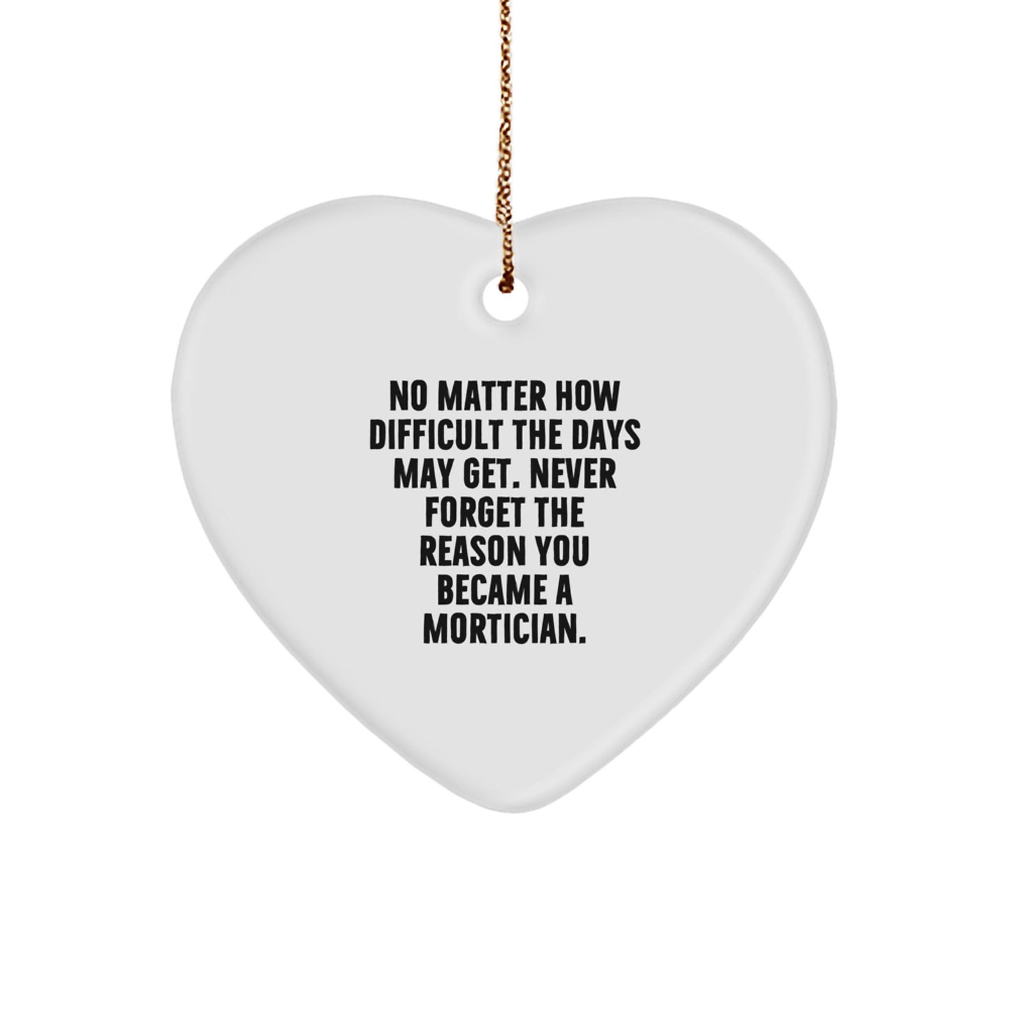 Mortician Gifts for Friends, Family, and Coworkers - 'No Matter How Difficult The Days May Get' Heart Ornament, Christmas Unique Gifts from Men, Women - Image 1