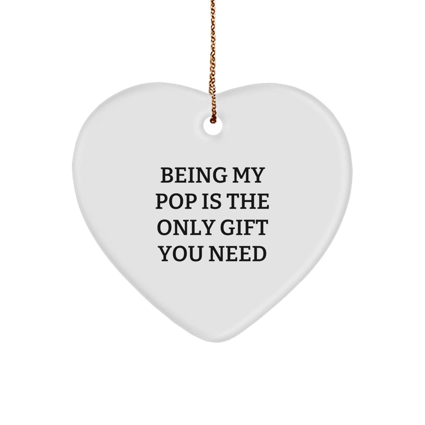 Funny Pop Gifts from Family - Being My Pop Is The Only Gift You Need, Heart Ornament for Christmas Unique Gifts - Image 1