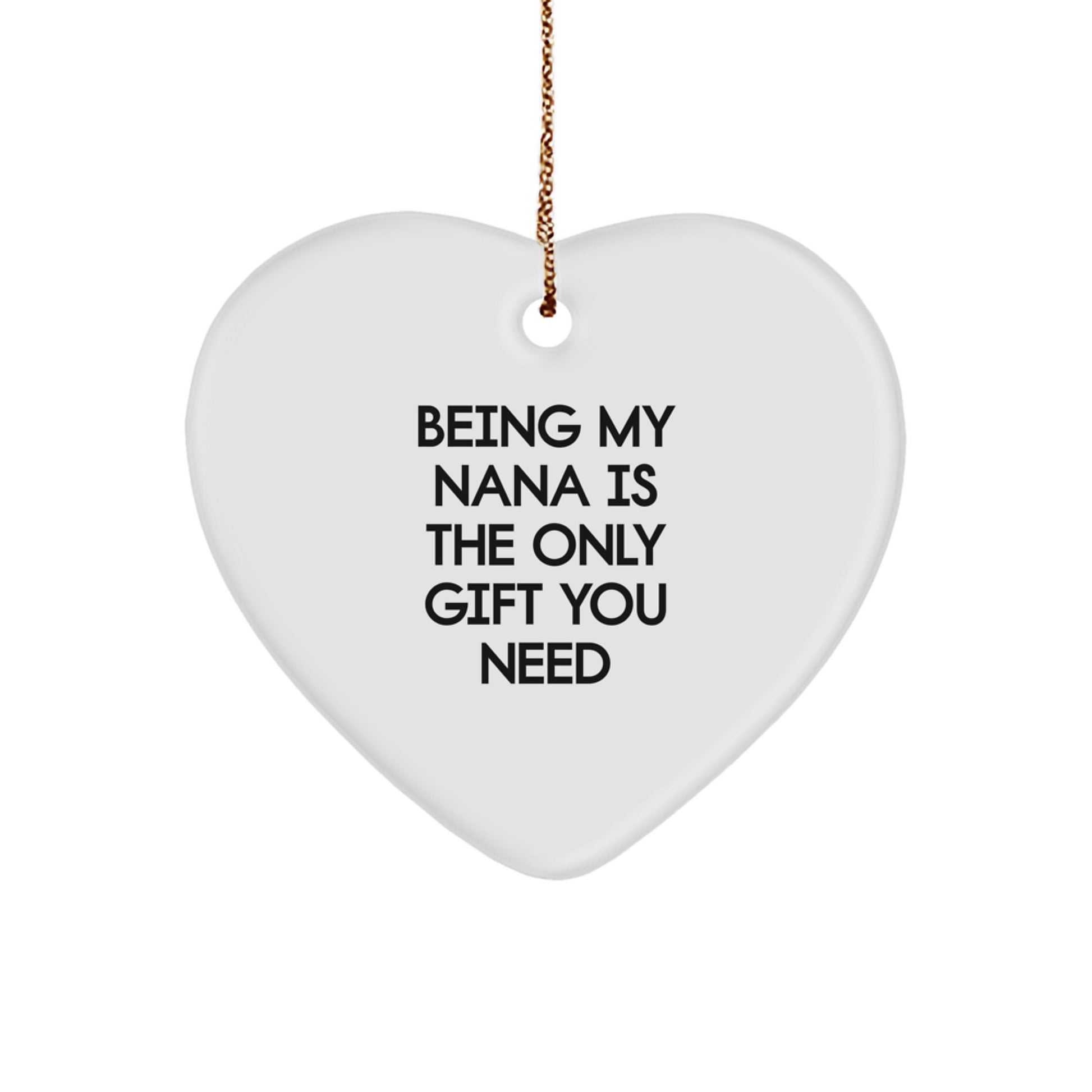 Funny Nana Gifts - Heart Ornament with 'Being My Nana Is The Only Gift You Need' Quote, Gifts from Family to Nana, Christmas Decorations - Image 1