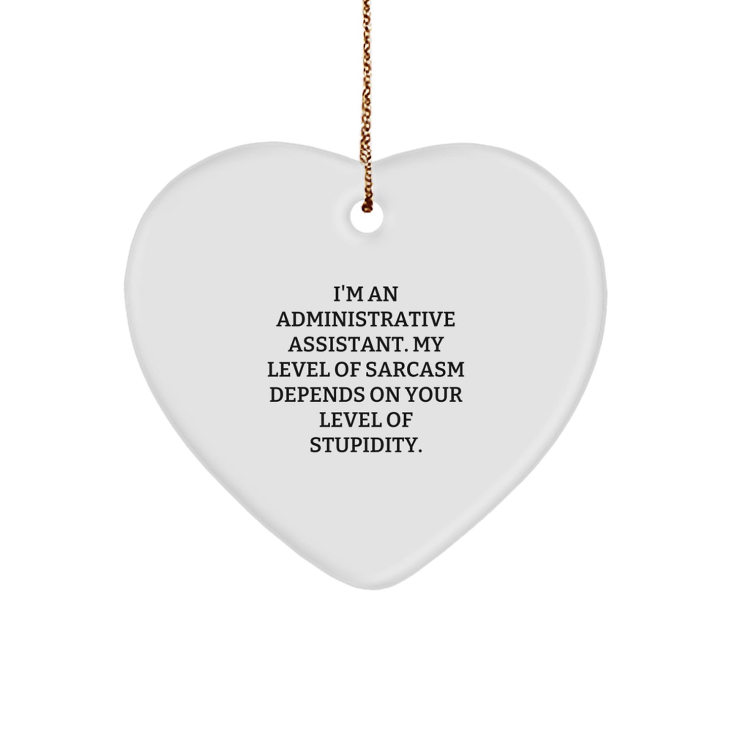Funny Administrative Assistant Heart Ornament for Gifts from Family, Friends, or Coworkers - 'I'm An Administrative Assistant. My Level Of Sarcasm Depends On Your Level Of Stupidity.' - Image 1