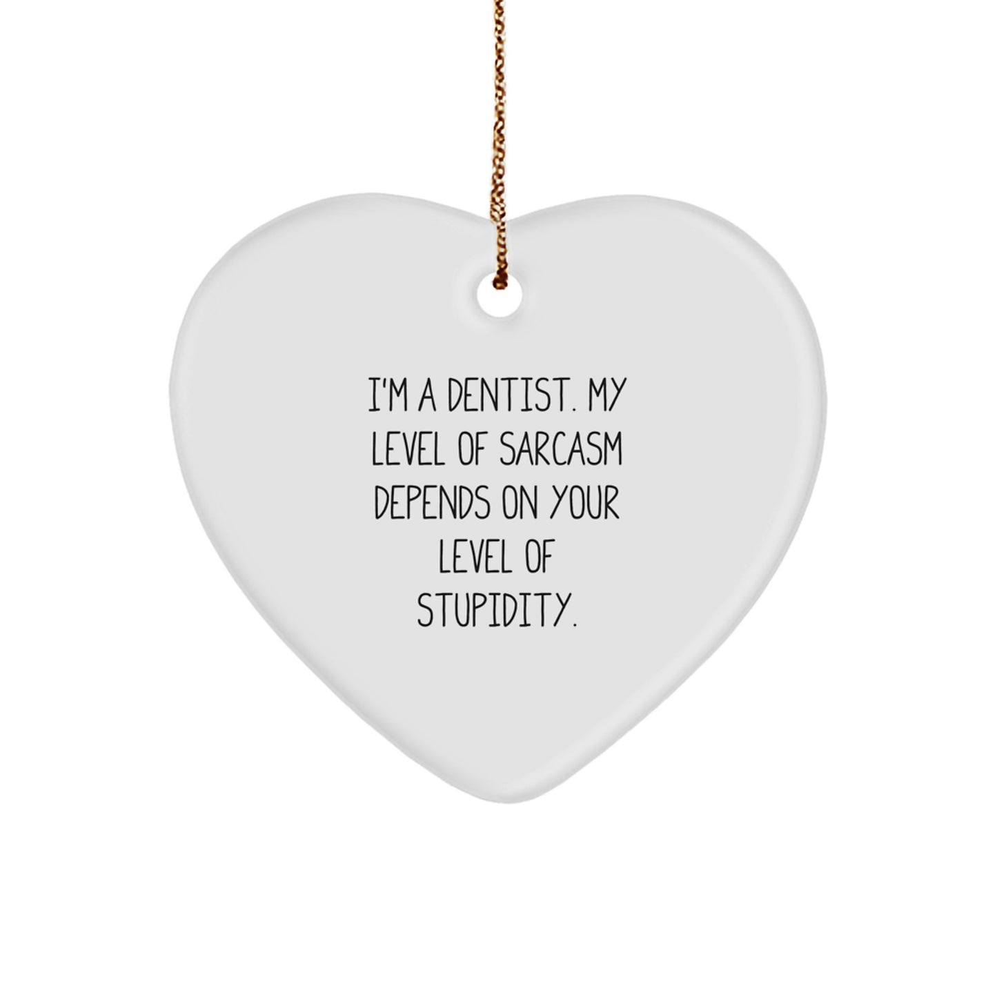 Funny Dentist Heart Ornament Gifts from Friends for Christmas - 'I'm A Dentist. My Level Of Sarcasm Depends On Your Level Of Stupidity.' - Image 1