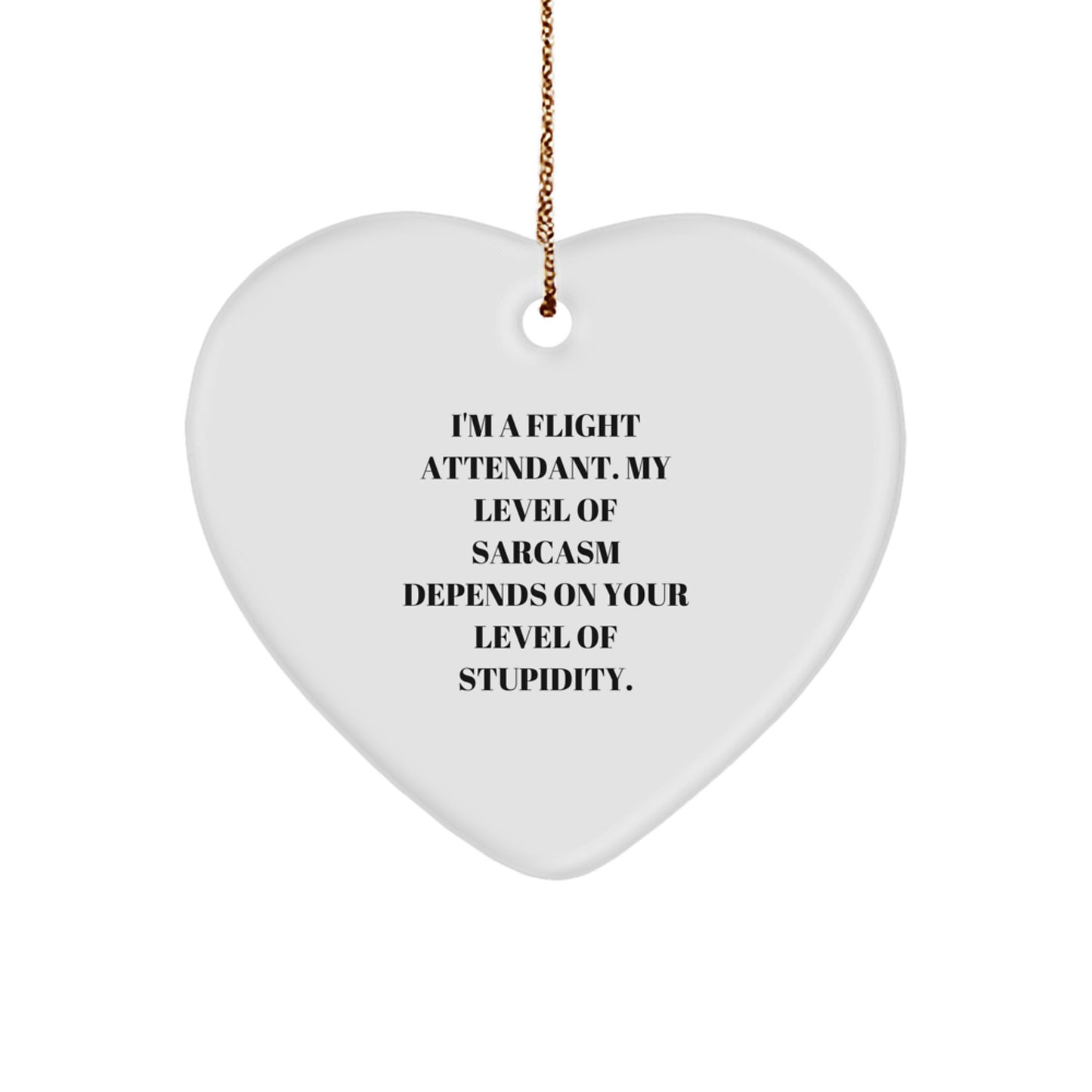 Flight Attendant Gifts, Funny Heart Ornament, I'm A Flight Attendant. My Level Of Sarcasm Depends On Your Level Of Stupidity., Gifts from Men, Gifts for Flight Attendants at Christmas - Image 1