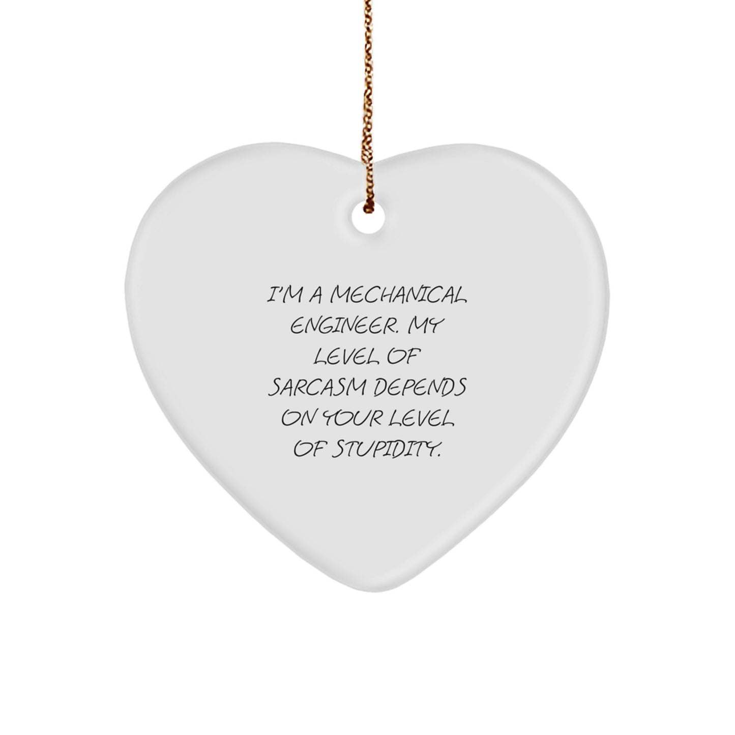 Funny Mechanical Engineer Gifts for Him from Friends, 'I'm A Mechanical Engineer. My Level Of Sarcasm Depends On Your Level Of Stupidity.' Heart Ornament for Christmas - Image 1