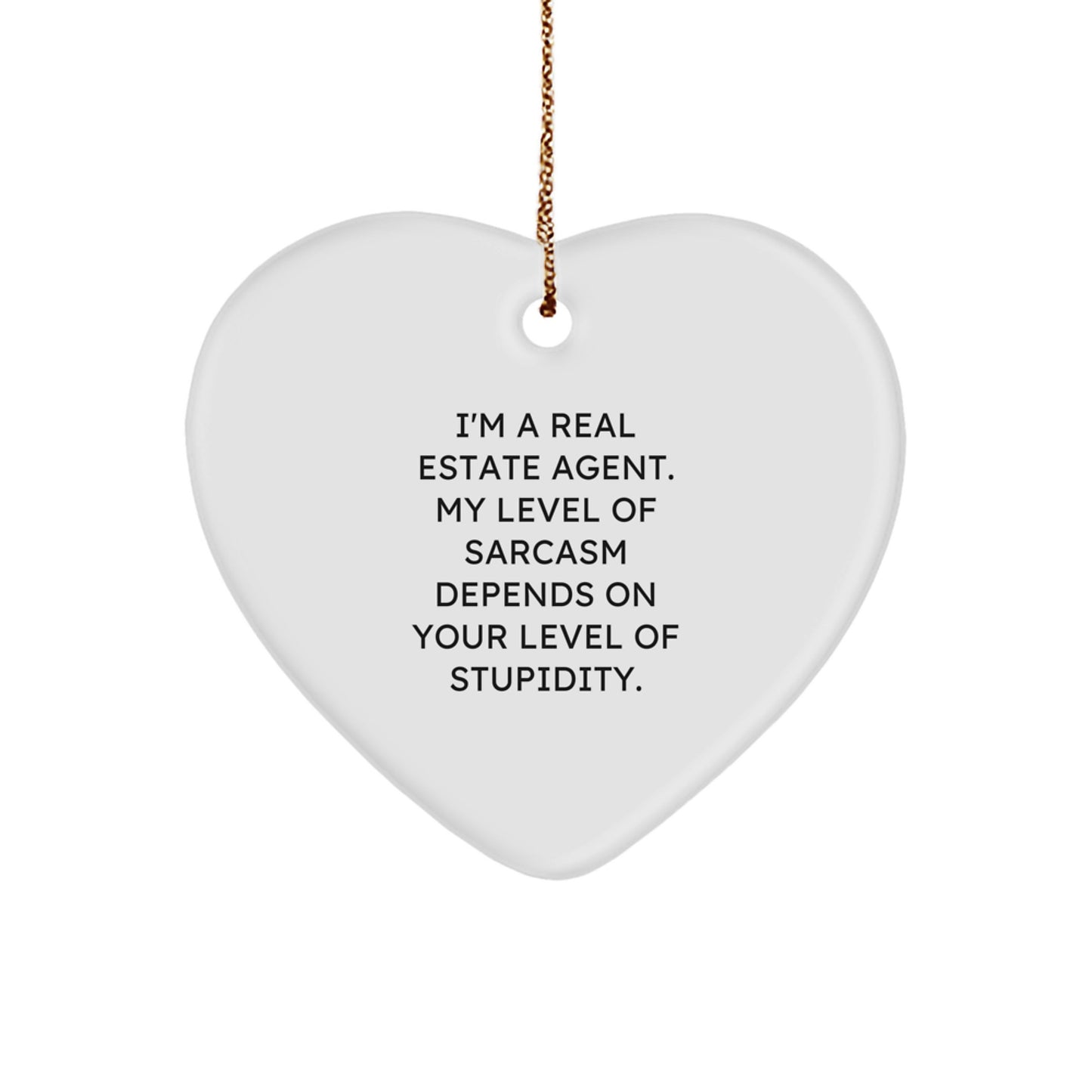 Funny Real Estate Agent Gifts: 'I'm A Real Estate Agent. My Level Of Sarcasm Depends On Your Level Of Stupidity.' Heart Ornament for Christmas - Image 1