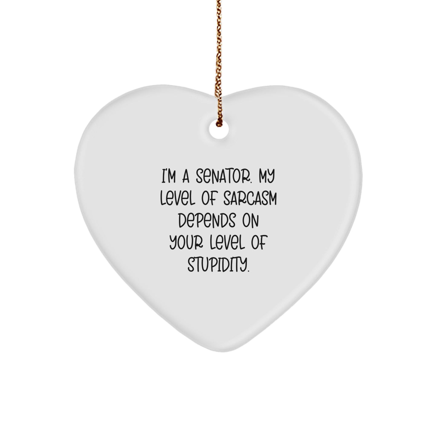 Senator Gifts - Funny Heart Ornament with Quote - 'I'm A Senator. My Level Of Sarcasm Depends On Your Level Of Stupidity.' - Gifts from Men to Senator Friends - Senator Christmas Unique Gifts - Image 1