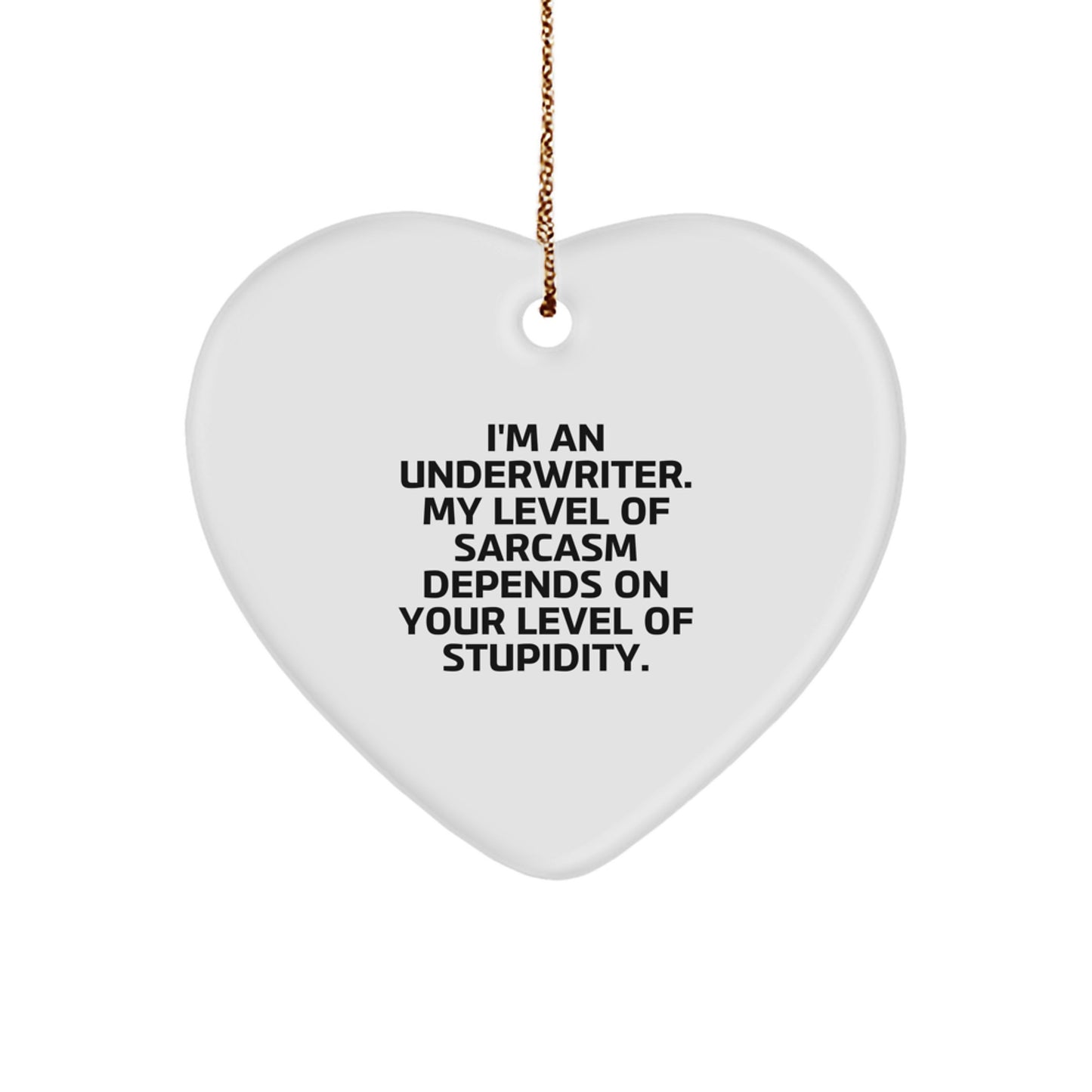 Funny Underwriter Gifts, I'm An Underwriter. My Level Of Sarcasm Depends On Your Level Of Stupidity., Heart Ornament for Underwriter, Gifts from Friends, Christmas Unique Gifts for Underwriter - Image 1