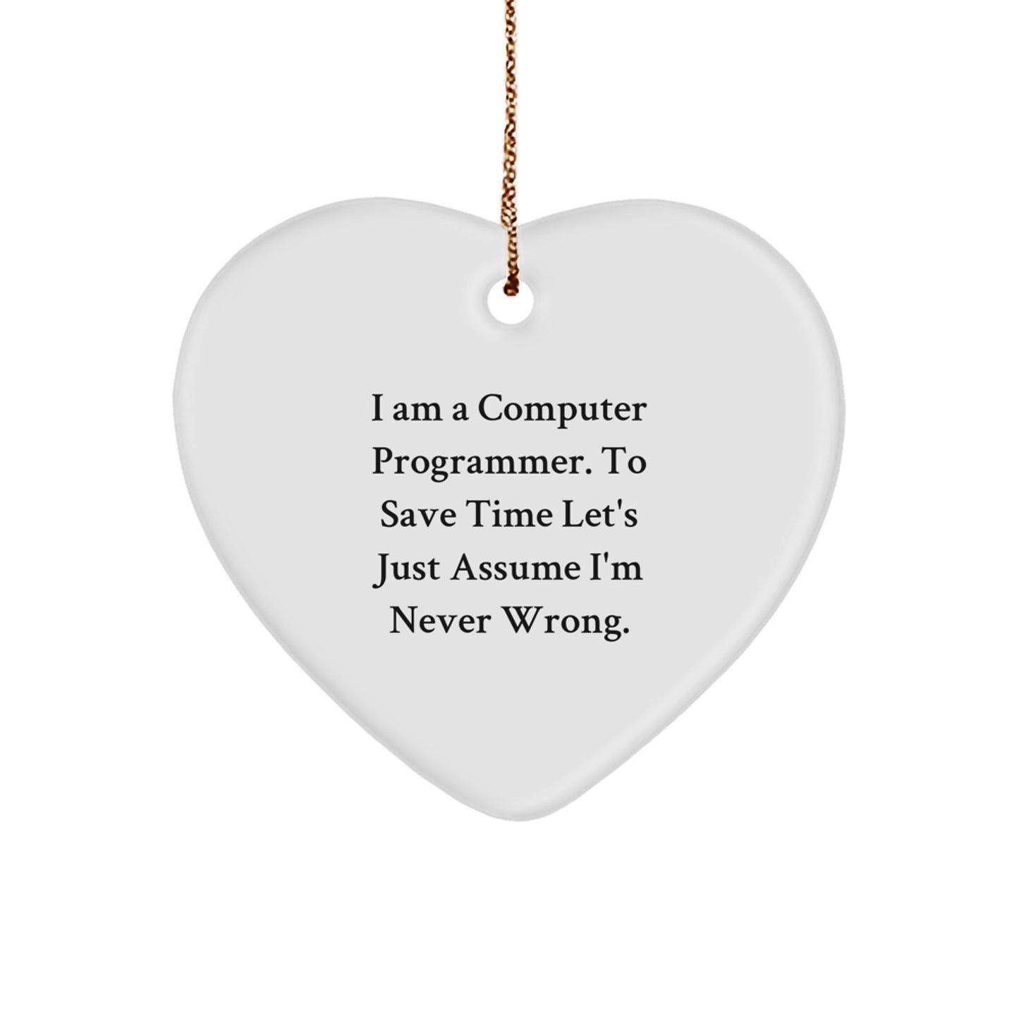 Funny Computer Programmer Heart Ornament Gifts from Friends to Computer Programmer, 'I Am A Computer Programmer. To Save Time Let's Just Assume I'm Never Wrong.' Christmas Unique Gifts - Image 1