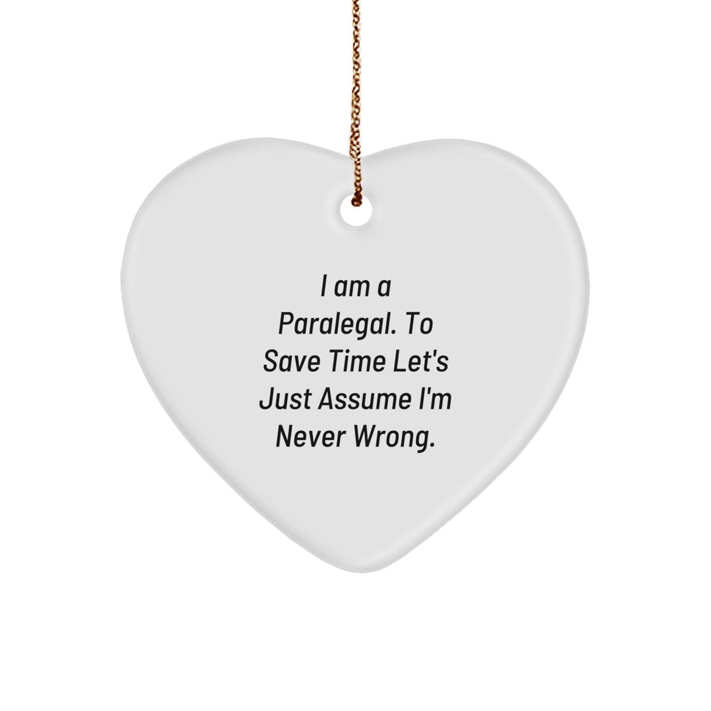 Funny Paralegal Gifts from Women for Christmas - Heart Ornament with 'I Am A Paralegal. To Save Time Let's Just Assume I'm Never Wrong.' Quote - Image 1