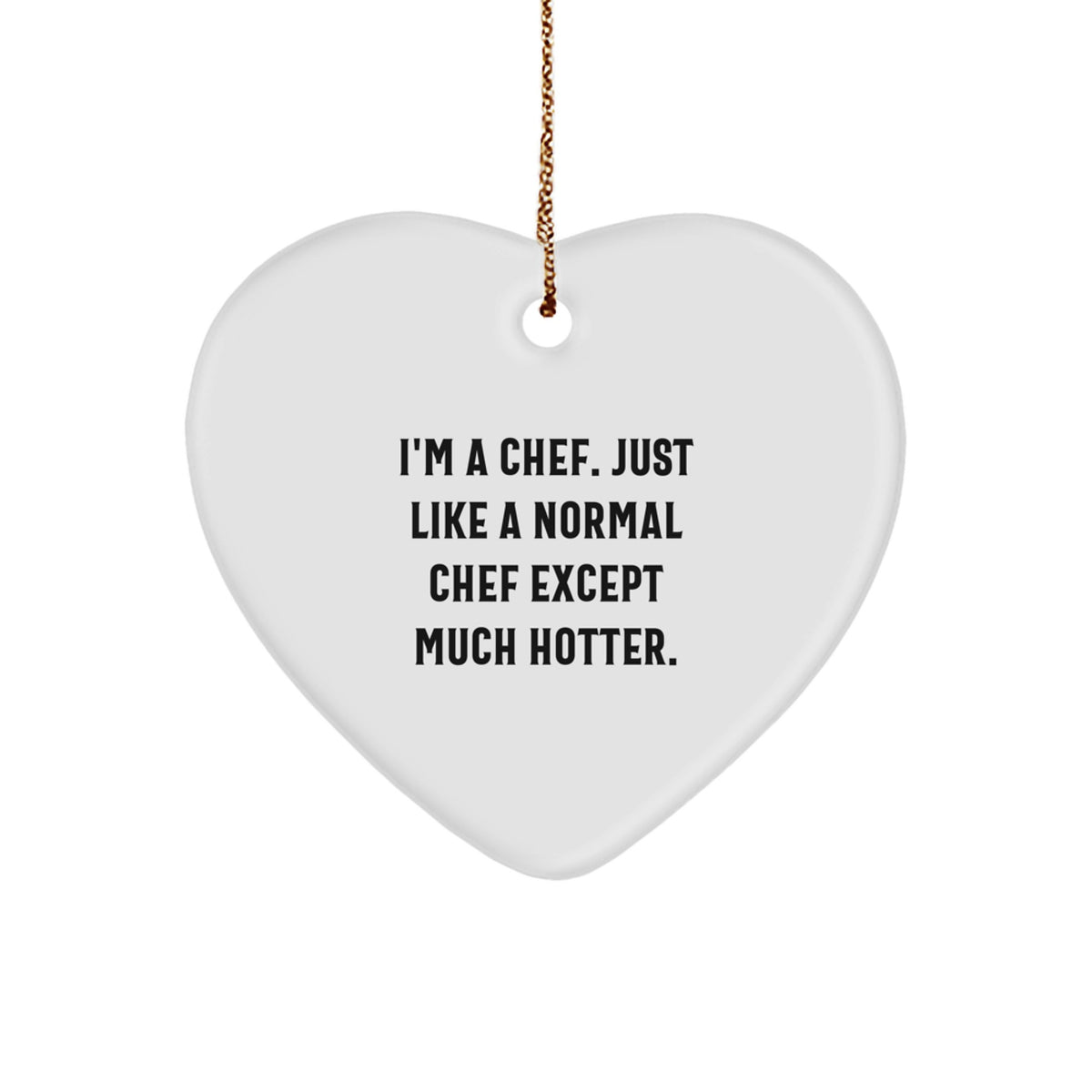 Unique Gifts from Friends and Family to the Hottest Chef in Town - 'I'm A Chef. Just Like A Normal Chef Except Much Hotter.' Heart Ornament, Perfect for Christmas Unique Gifts - Image 1
