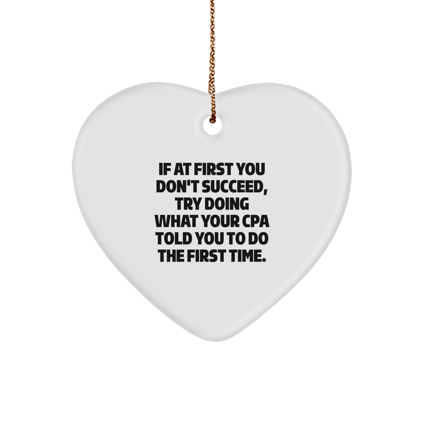 Funny CPA Gifts, 'If At First You Don't Succeed, Try Doing What Your CPA Told You To Do The First Time.' Heart Ornament, Perfect for Christmas - Image 1
