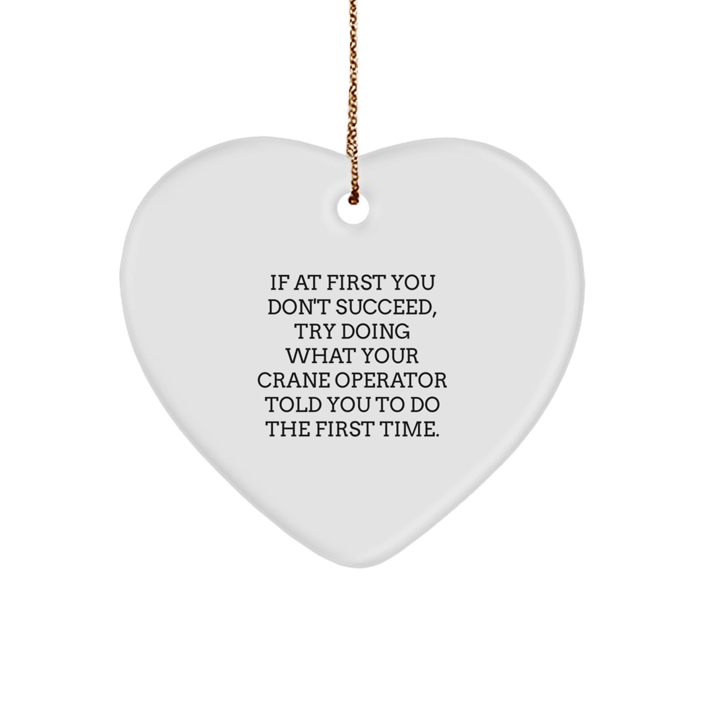 Crane Operator Gifts from Friends and Family - Funny Heart Ornament for Christmas Unique Gifts - 'If At First You Don't Succeed, Try Doing What Your Crane Operator Told You To Do The First Time.' - Image 1