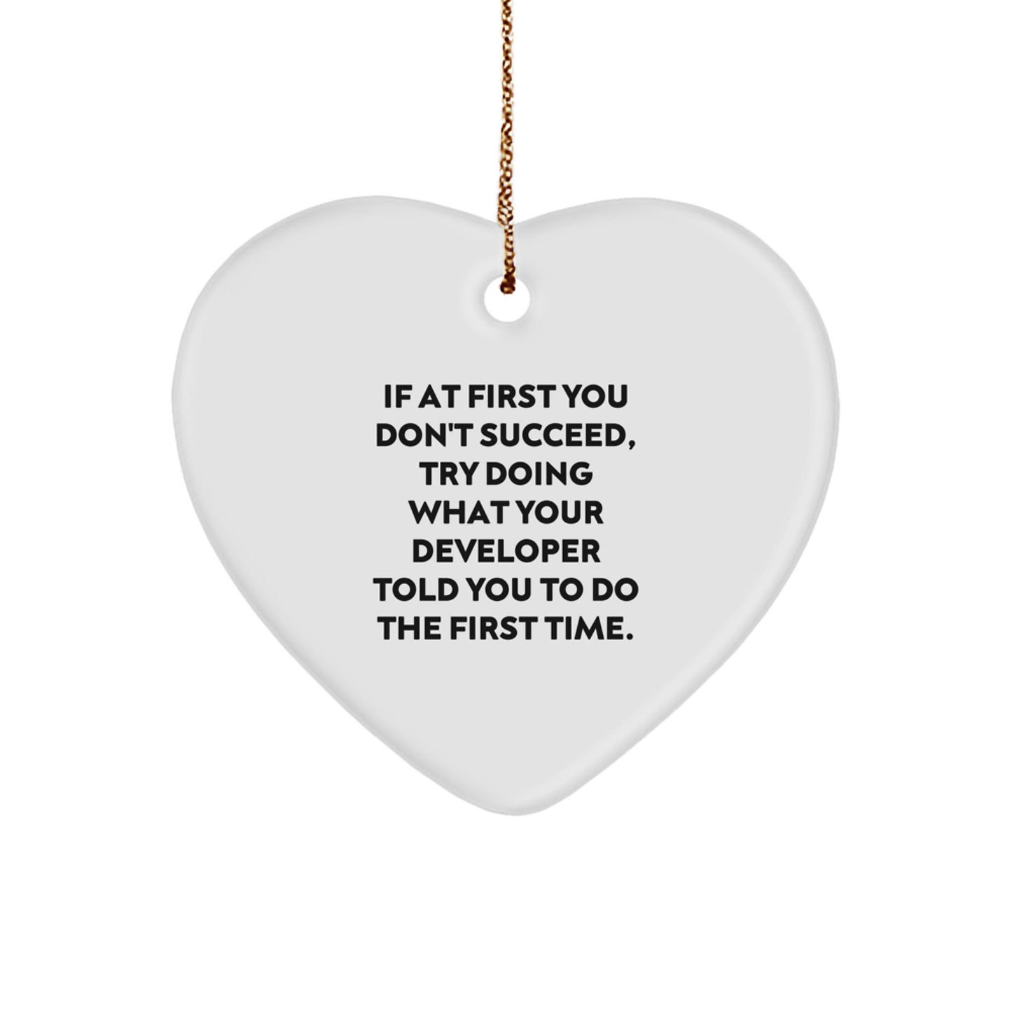 Funny Developer Heart Ornament Gifts from Friends and Family for Christmas Unique - If At First You Don't Succeed, Try Doing What Your 'Developer' Told You To Do The First Time. - Image 1
