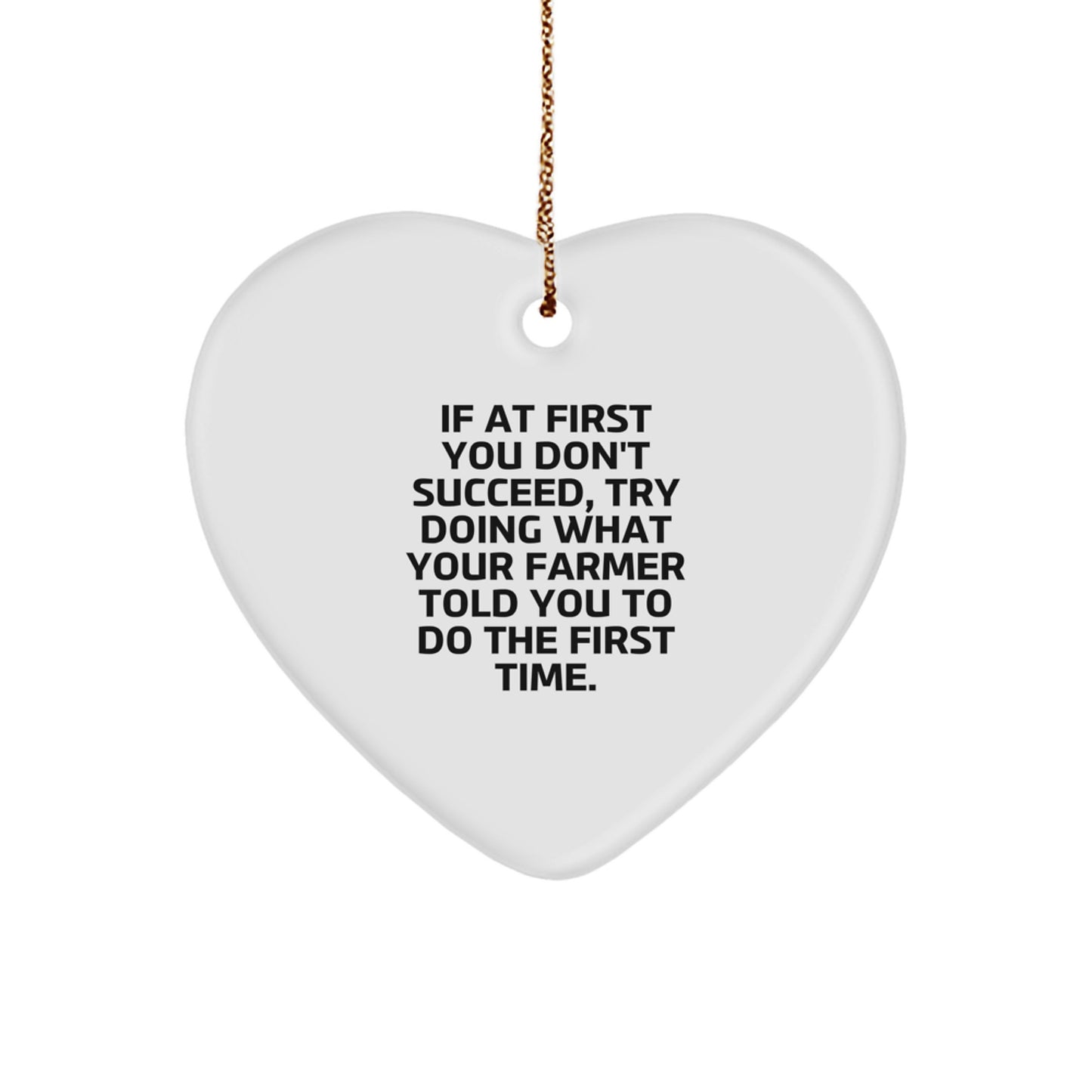 Funny Farmer Gifts for Christmas - 'If At First You Don't Succeed, Try Doing What Your Farmer Told You To Do The First Time' Heart Ornament - Image 1