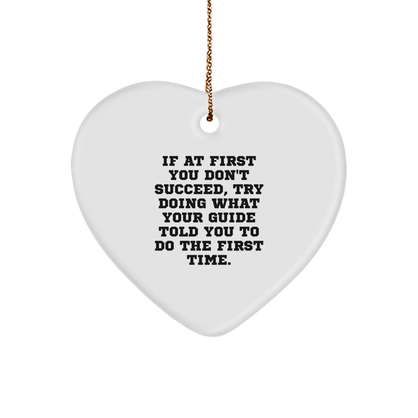 Funny Guide Gifts from Friends to Family, If At First You Don't Succeed, Try Doing What Your Guide Told You To Do The First Time., Heart Ornament for Christmas - Image 1