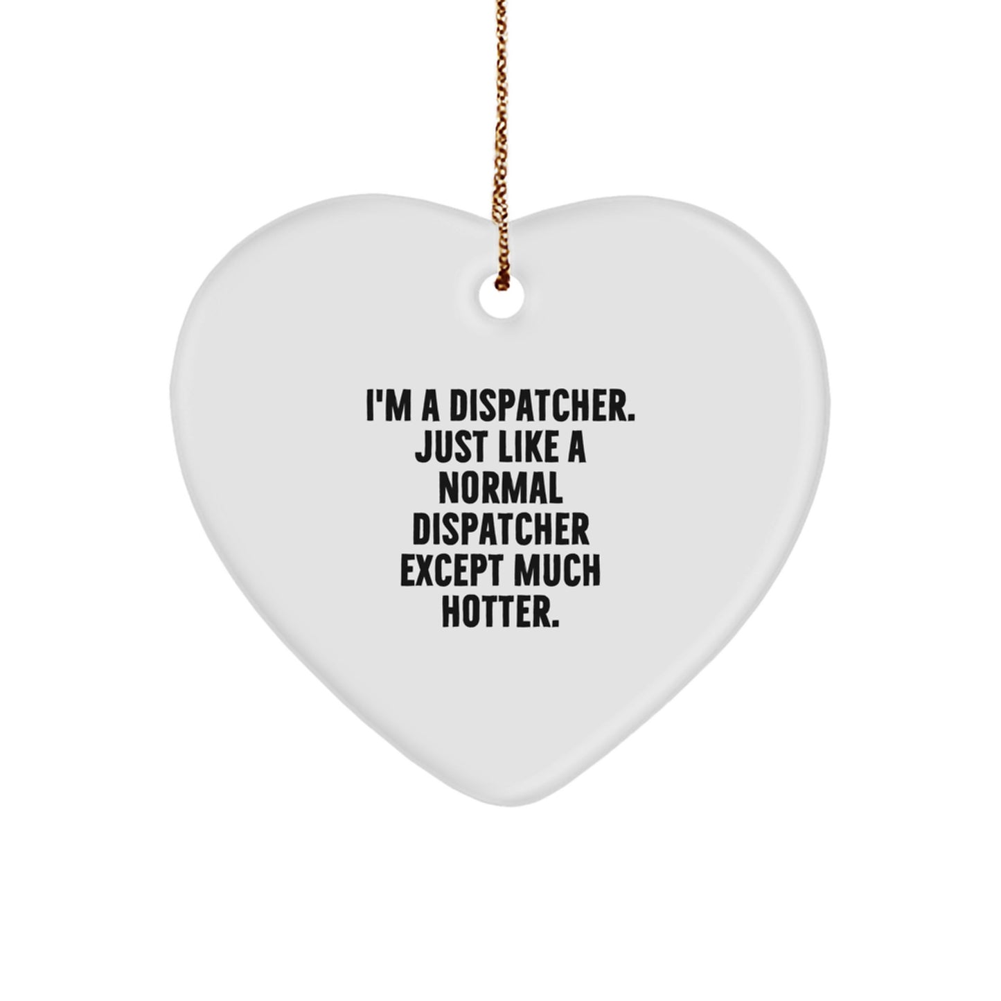 Funny Dispatcher Gifts from Friends, Christmas Unique Heart Ornament for Dispatcher, Just Like a Normal Dispatcher Except Much Hotter. - Image 1