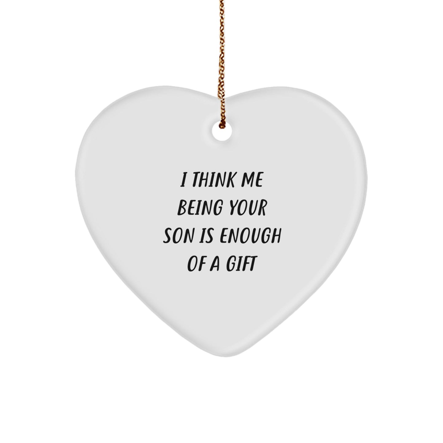 Funny Son Gifts from Mom or Dad - Heart Ornament, I Think Me Being Your Son Is Enough Of A Gift, Christmas Unique Gifts for Men, Boy, or Family Member - Image 1