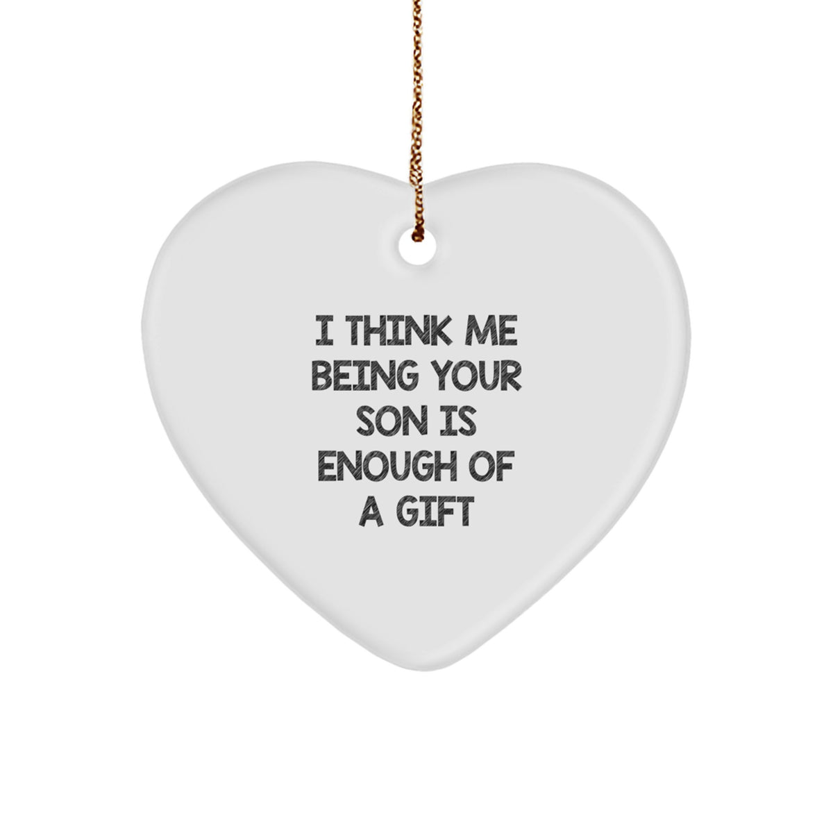 Funny Quote Son Gifts Heart Ornament, Gift from Mom or Dad for Son, I Think Me Being Your Son Is Enough Of A Gift, Christmas Unique Gifts - Image 1