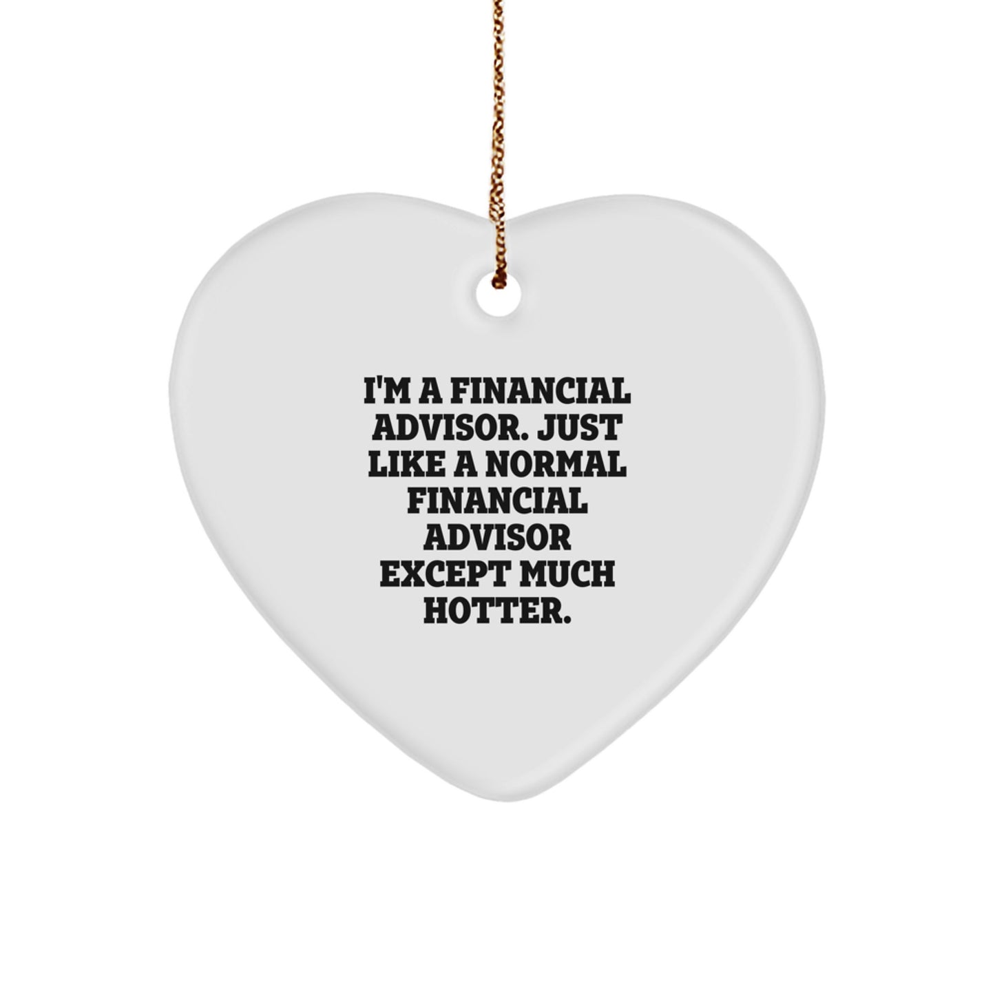 Funny Financial Advisor Heart Ornament Gifts from Friends to Coworkers for Christmas Unique Decorations - I'm A Financial Advisor Except Much Hotter. - Image 1