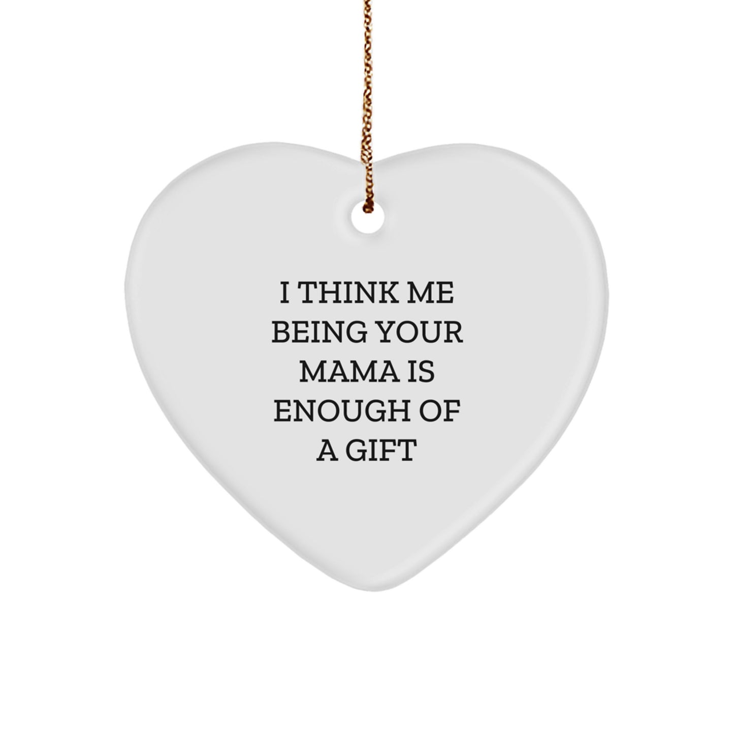 Funny Mama Heart Ornament Gifts from Family to Mama This Christmas - I Think Me Being Your Mama Is Enough Of A Gift - Image 1