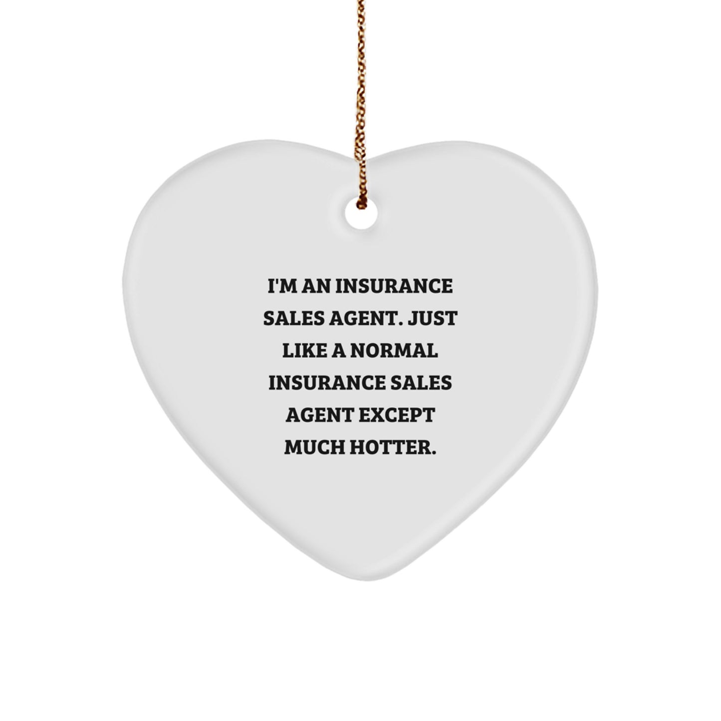 Fun Insurance Sales Agent Heart Ornament Gifts from Friends to Insurance Sales Agent Colleagues, 'I'm An Insurance Sales Agent. Just Like A Normal Insurance Sales Agent Except Much Hotter.' - Image 1