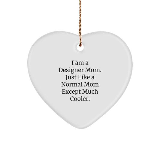 Designer Gifts from Designer Moms - Funny Heart Ornament for Christmas - 'I Am A Designer Mom. Just Like A Normal Mom Except Much Cooler.' - Image 1