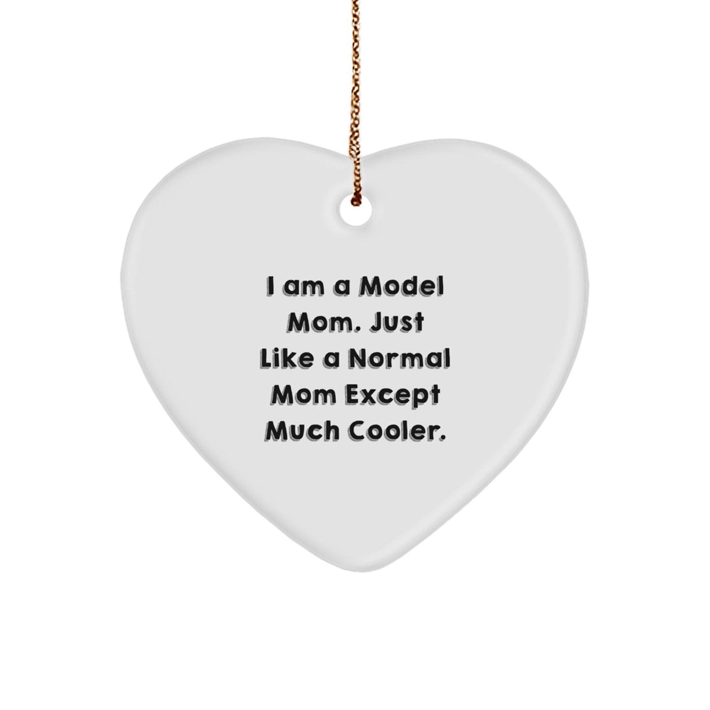 Gifts from Model Moms - Heart Ornament for Christmas, Just Like A Normal Mom Except Much Cooler. - Image 1
