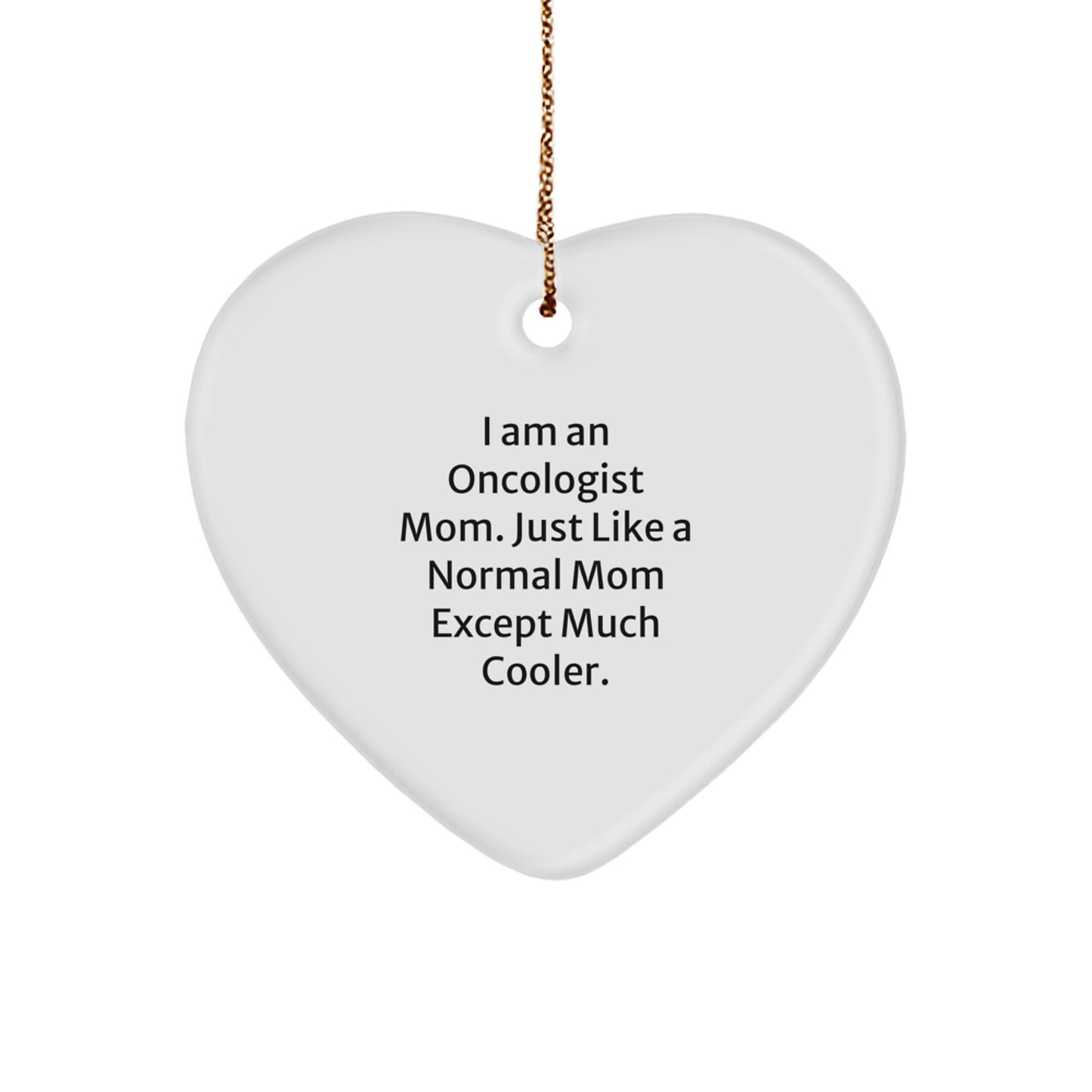 Oncologist Mom's Heart Ornament, Gifts from Friends for Oncologist, White Heart Shaped, Christmas Unique Gifts for Oncologist Mom, I Am An Oncologist Mom. Just Like A Normal Mom Except Much Cooler. - Image 1