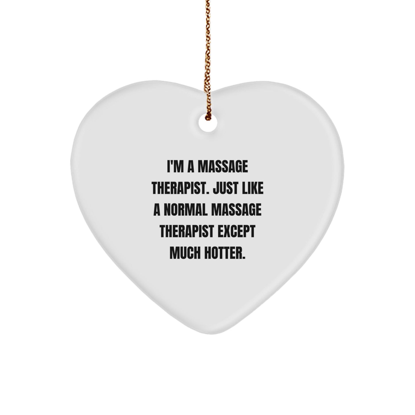 Funny Massage Therapist Heart Ornament Gifts from Men for Women, 'I'm A Massage Therapist. Just Like A Normal Massage Therapist Except Much Hotter.' Christmas Unique Gifts - Image 1