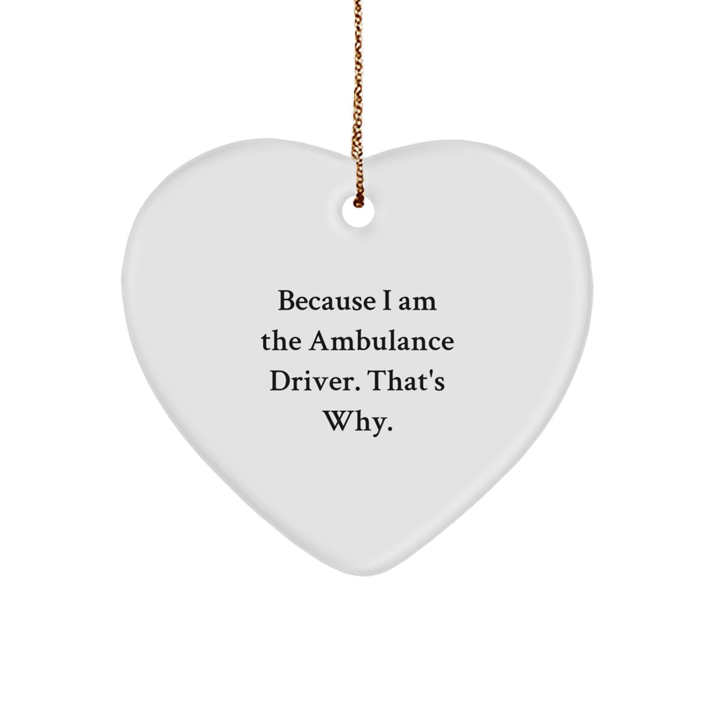 Funny Ambulance Driver Gifts from Family - Heart Ornament Because I Am The Ambulance Driver That's Why, Unique Christmas Unique Gifts for Ambulance Driver Men, Women, Friends, Coworkers, Family - Image 1