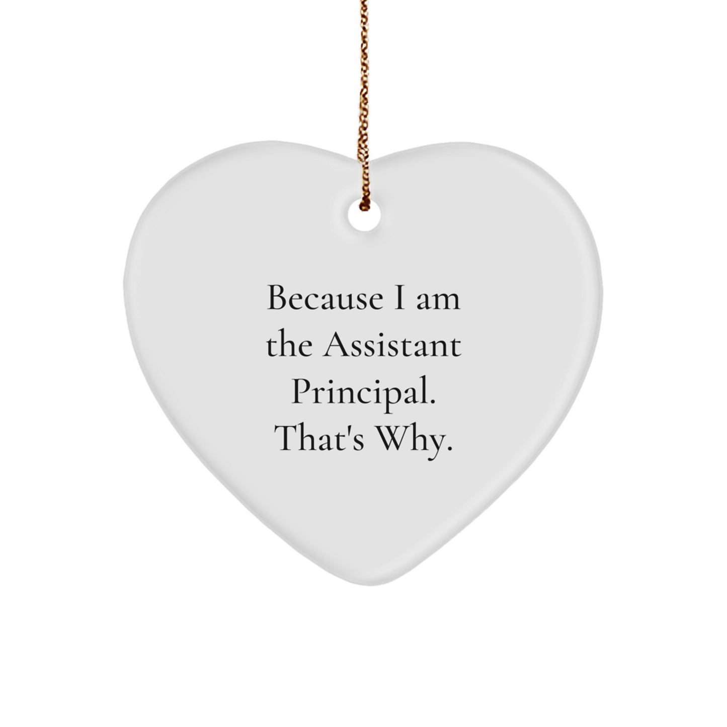 Funny Assistant Principal Gifts from Men - Because I Am The Assistant Principal. That's Why. - Heart Ornament for Christmas Unique Gifts for Assistant Principles - Image 1