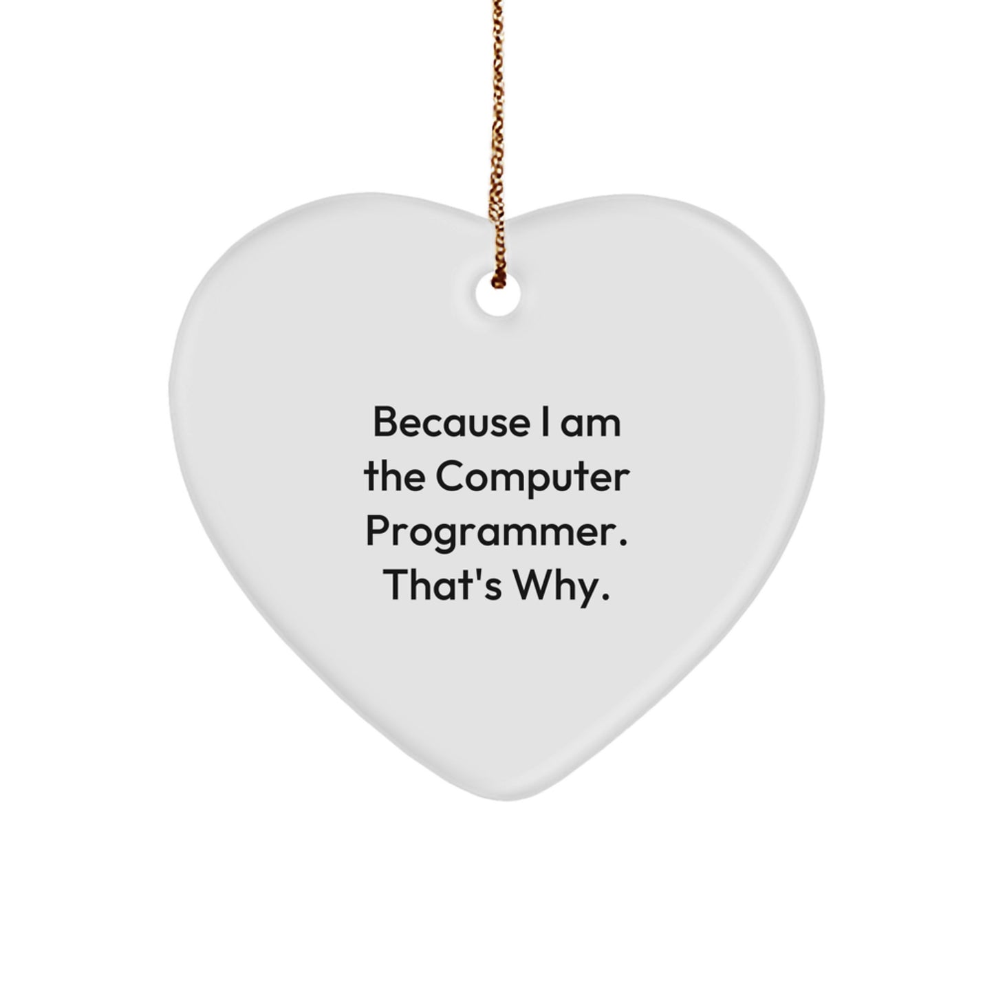 Funny Computer Programmer Gifts, Heart Ornament for Men, Because I Am The Computer Programmer. That's Why., Christmas Unique Gift for Friends, Coworkers, Family - Image 1