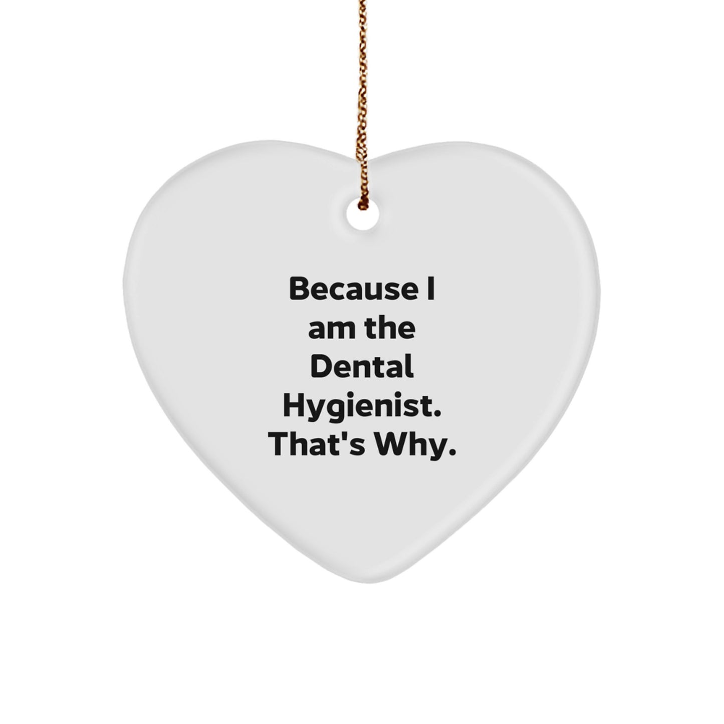 Gifts from Family for Dental Hygienist, Heart Ornament Because I Am The Dental Hygienist. That's Why., Funny Quote Christmas Unique Gifts - Image 1