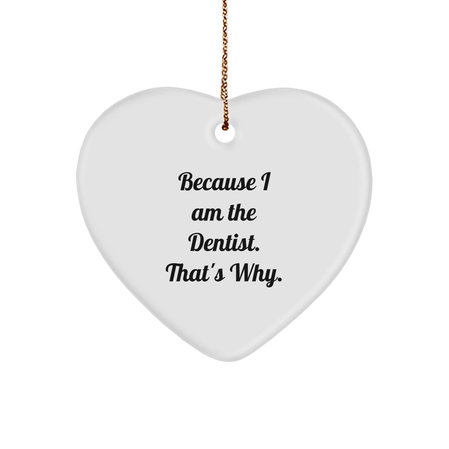 Funny Dentist Gifts from Friends - Heart Ornament Because I Am The Dentist. That's Why. - Christmas Decoration - Image 1