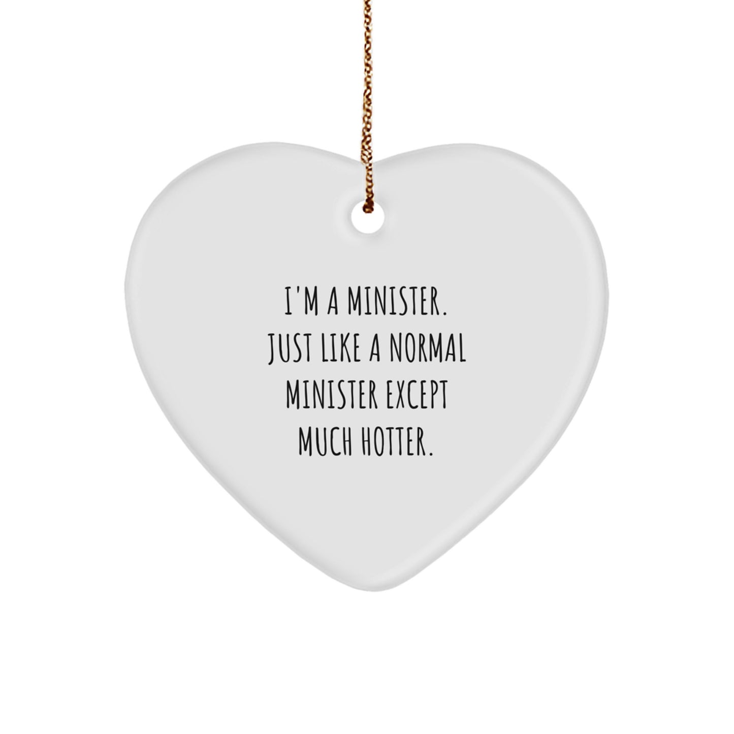 Funny Minister Gifts for Christmas - Heart Ornament - 'I'm A Minister. Just Like A Normal Minister Except Much Hotter.' - Image 1