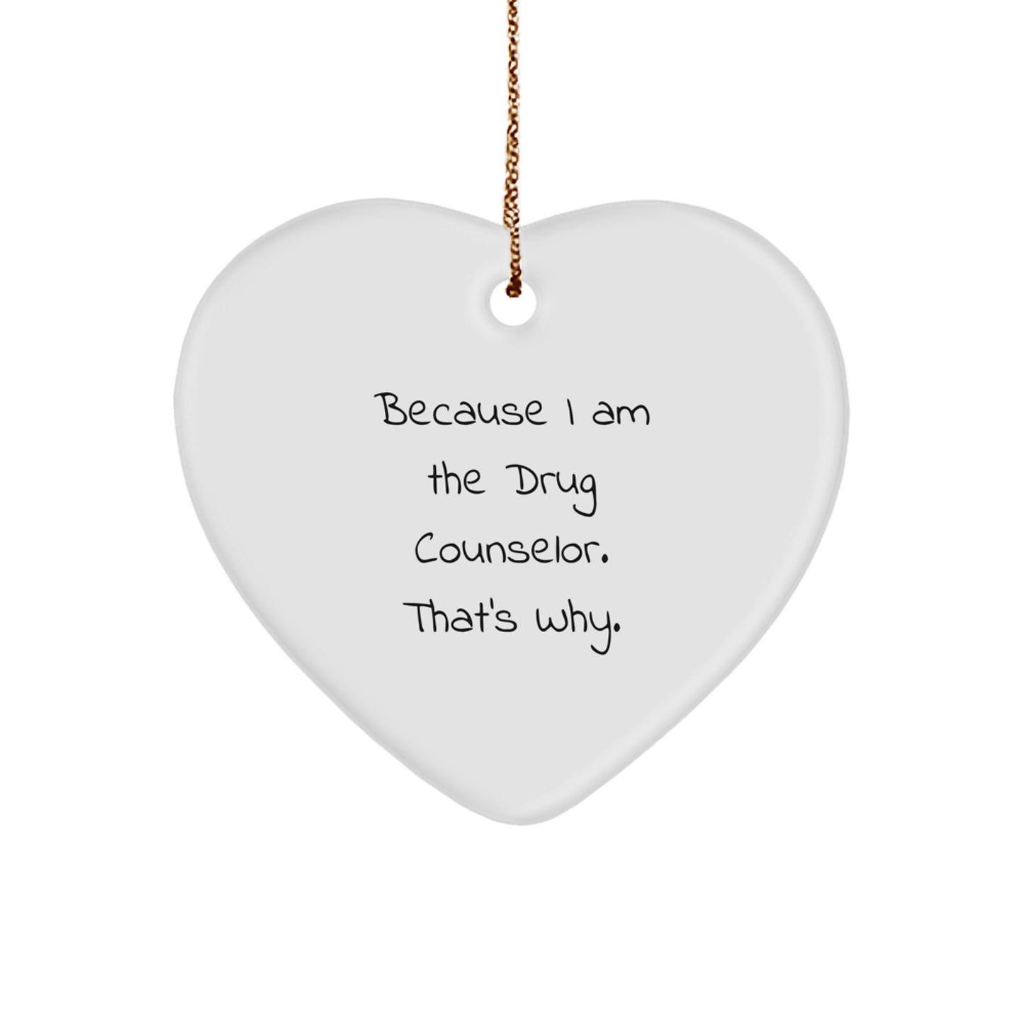 Drug Counselor Gifts, Funny Heart Ornament, Because I Am The Drug Counselor. That's Why., Gifts from Family, Gifts for Drug Counselor, Christmas Unique Gifts - Image 1