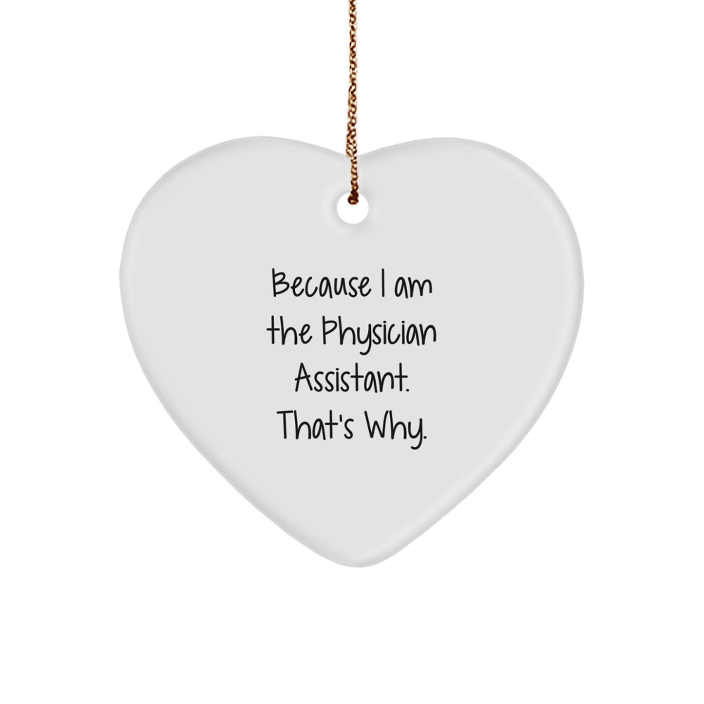 Gifts from Friends or Family for Physician Assistants - Because I Am The Physician Assistant. That's Why. - Heart Ornament for Christmas - Image 1